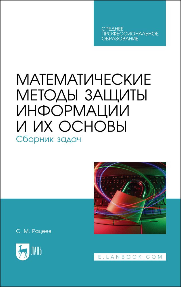 Рацеев Сергей Михайлович - Математические методы защиты информации и их основы. Сборник задач. Учебное пособие для СПО