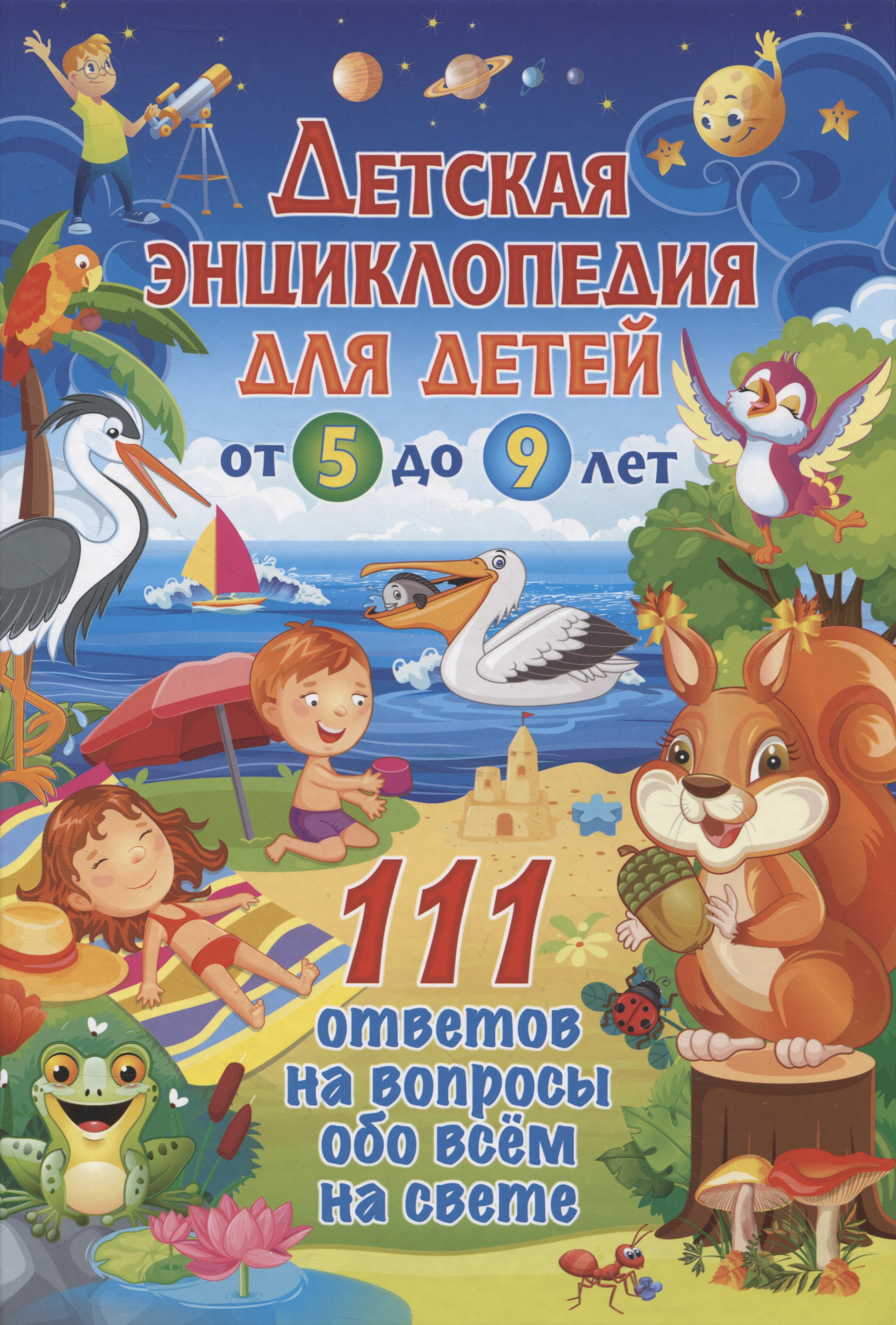 

Детская энциклопедия для детей от 5 до 9 лет. 111 ответов на вопросы обо всём на свете
