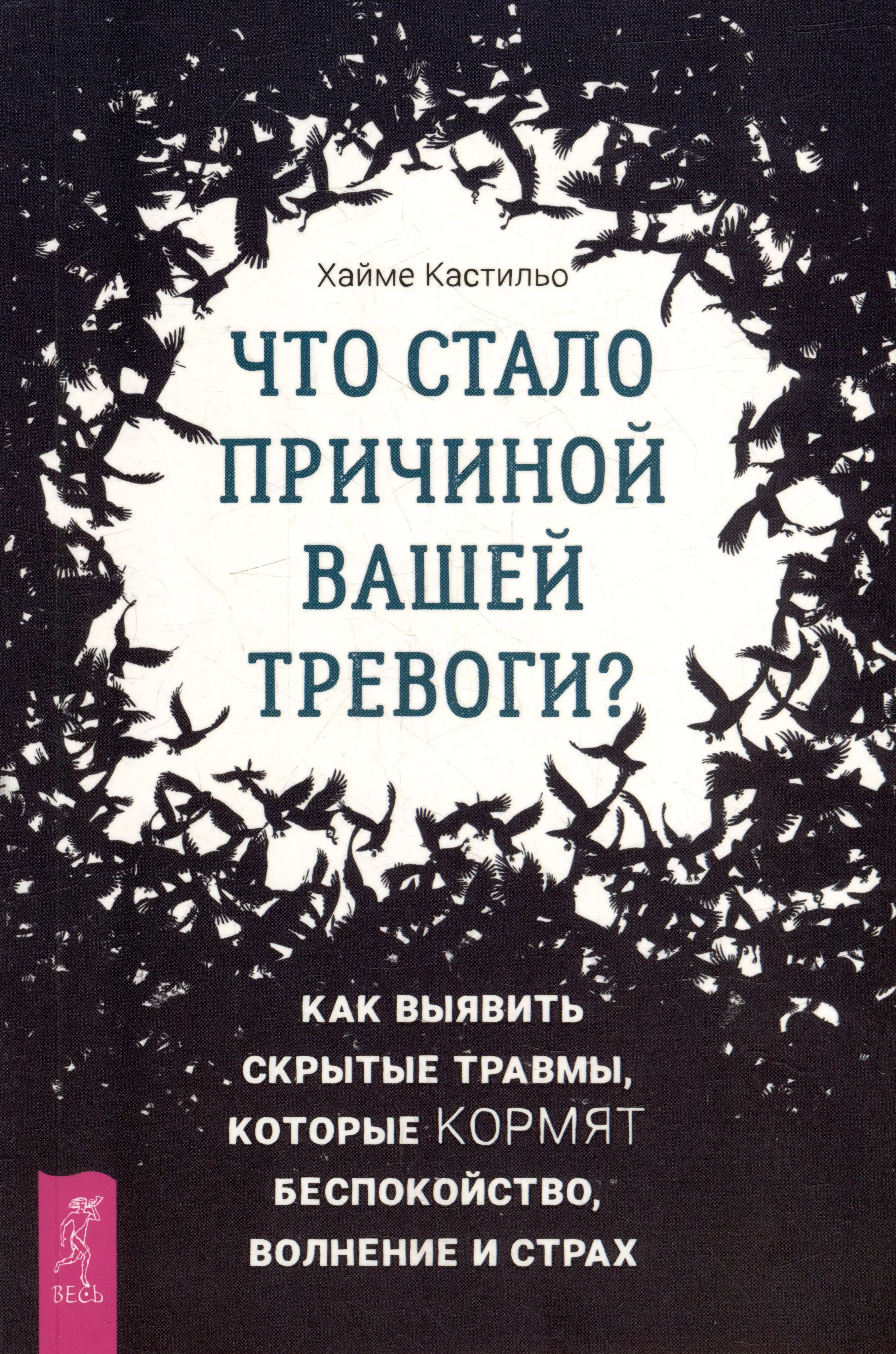 Кастильо Хайме - Что стало причиной вашей тревоги? Как выявить скрытые травмы, которые кормят беспокойство, волнение и страх