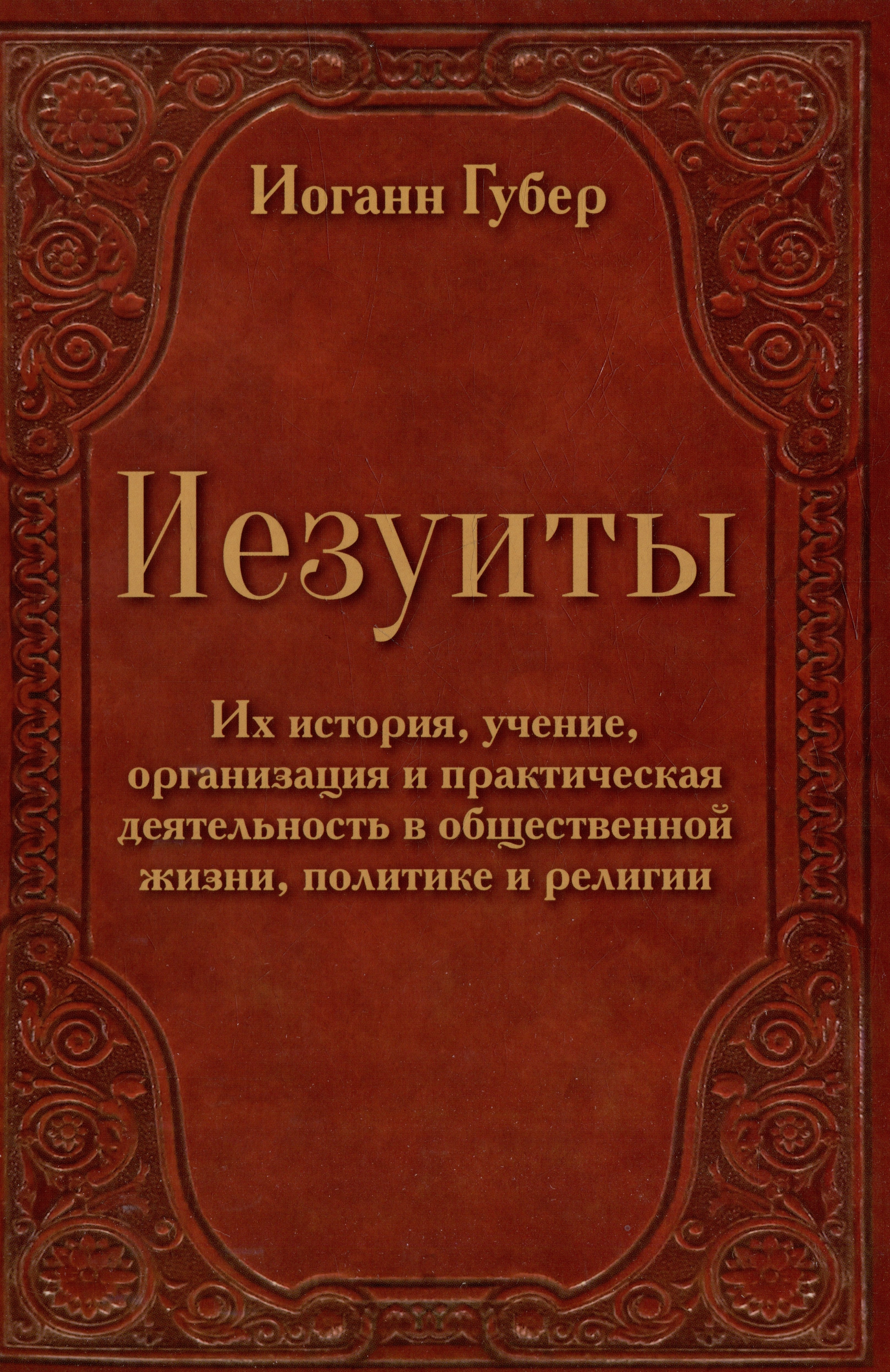 Губер Иоганн Иезуиты. Их история, учение, организация и практическая деятельность в сфере общественной жизни, политики и религии