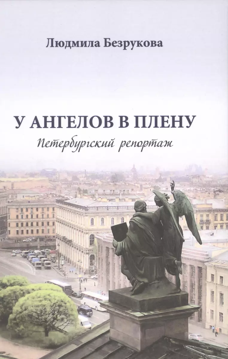 У ангелов в плену. Петербургский репортаж (Людмила Безрукова) - купить  книгу с доставкой в интернет-магазине «Читай-город». ISBN: 978-5-90-526438-2