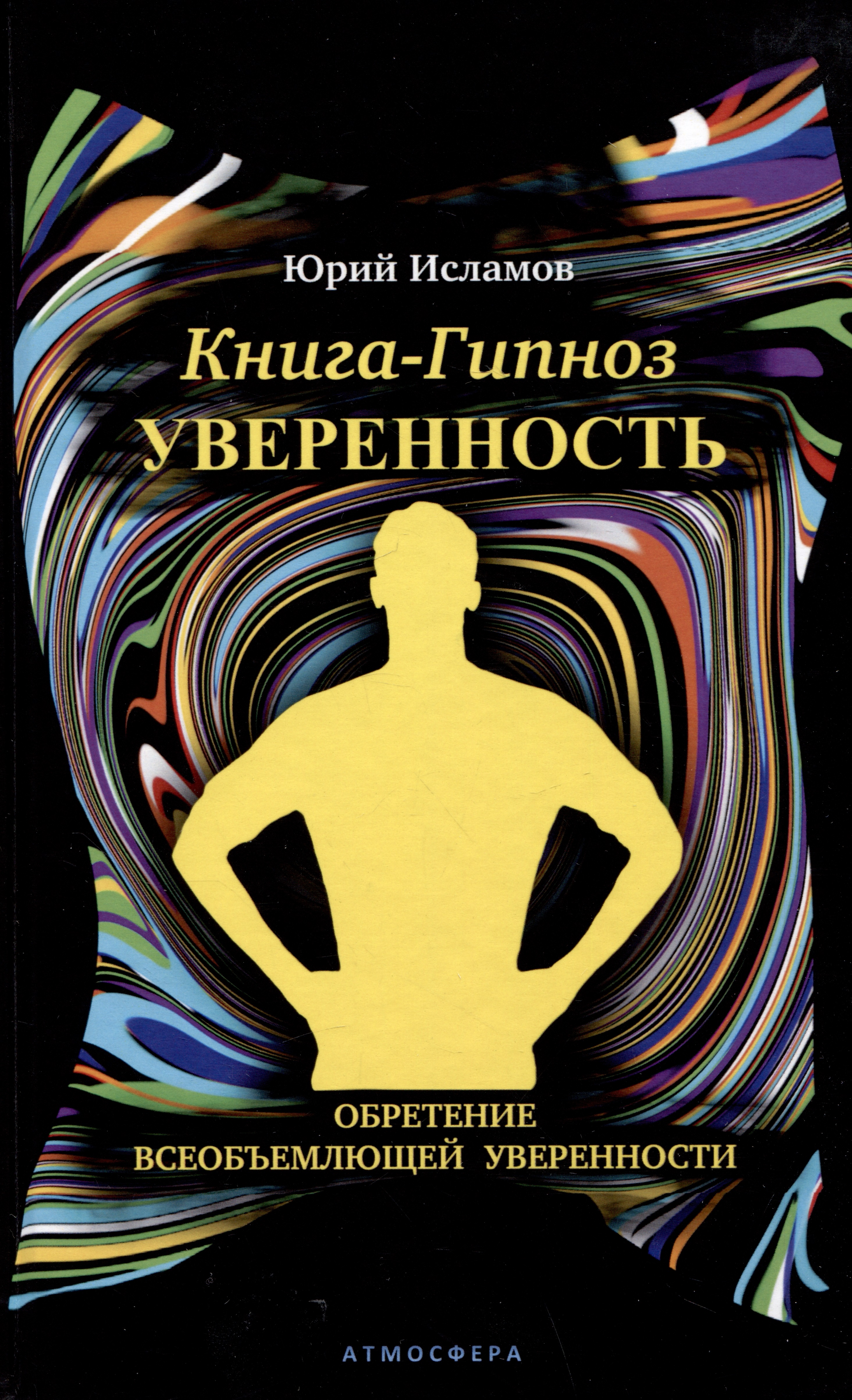 Исламов Юрий Владимирович Книга-гипноз на Уверенность. Обретение всеобъемлющей уверенности