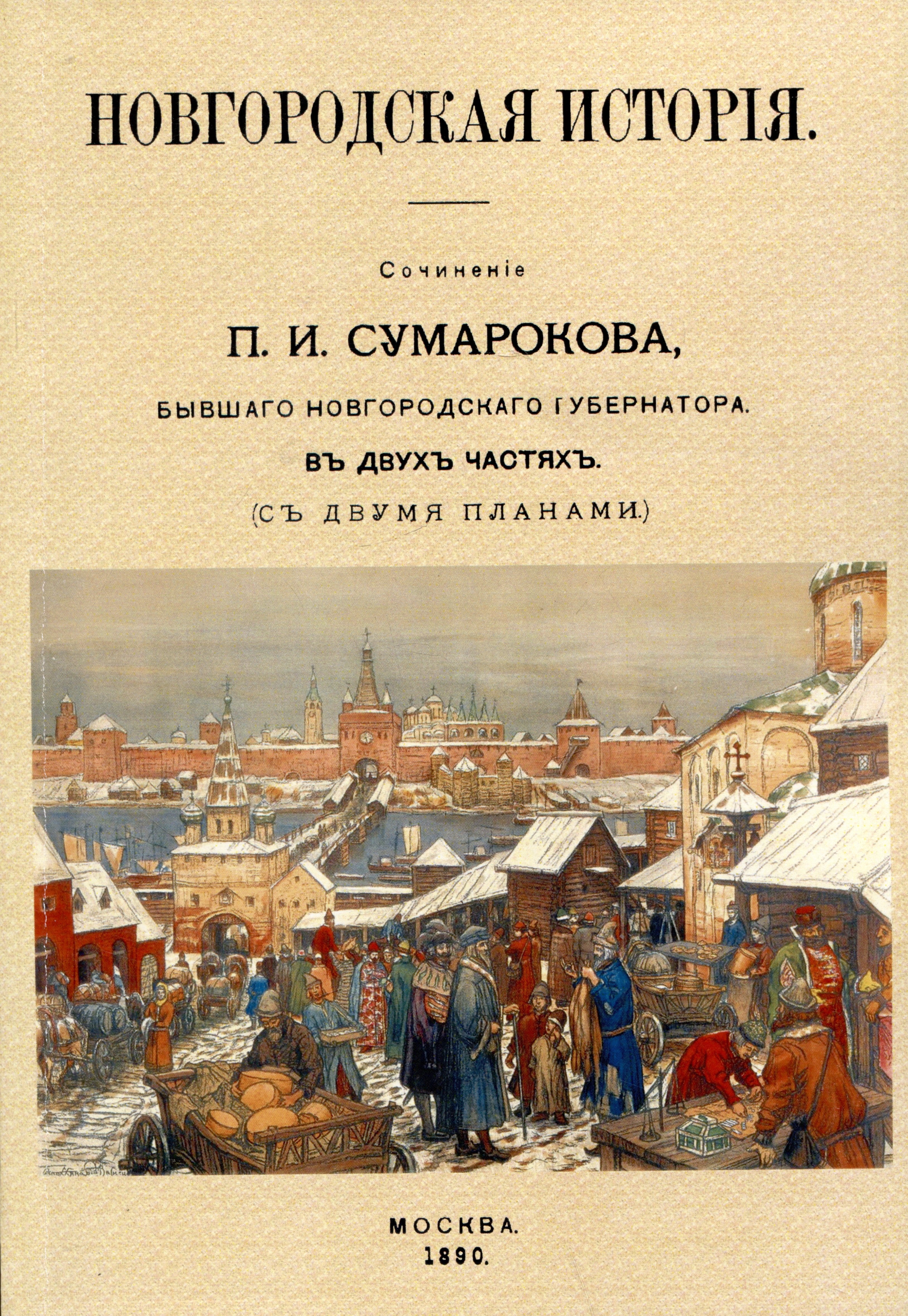 

Новгородская исторiя. Сочиненiе П.И. Сумарокова, бывшего Новгородского губернатора. Въ двухъ частячхъ (съ двумя планами)