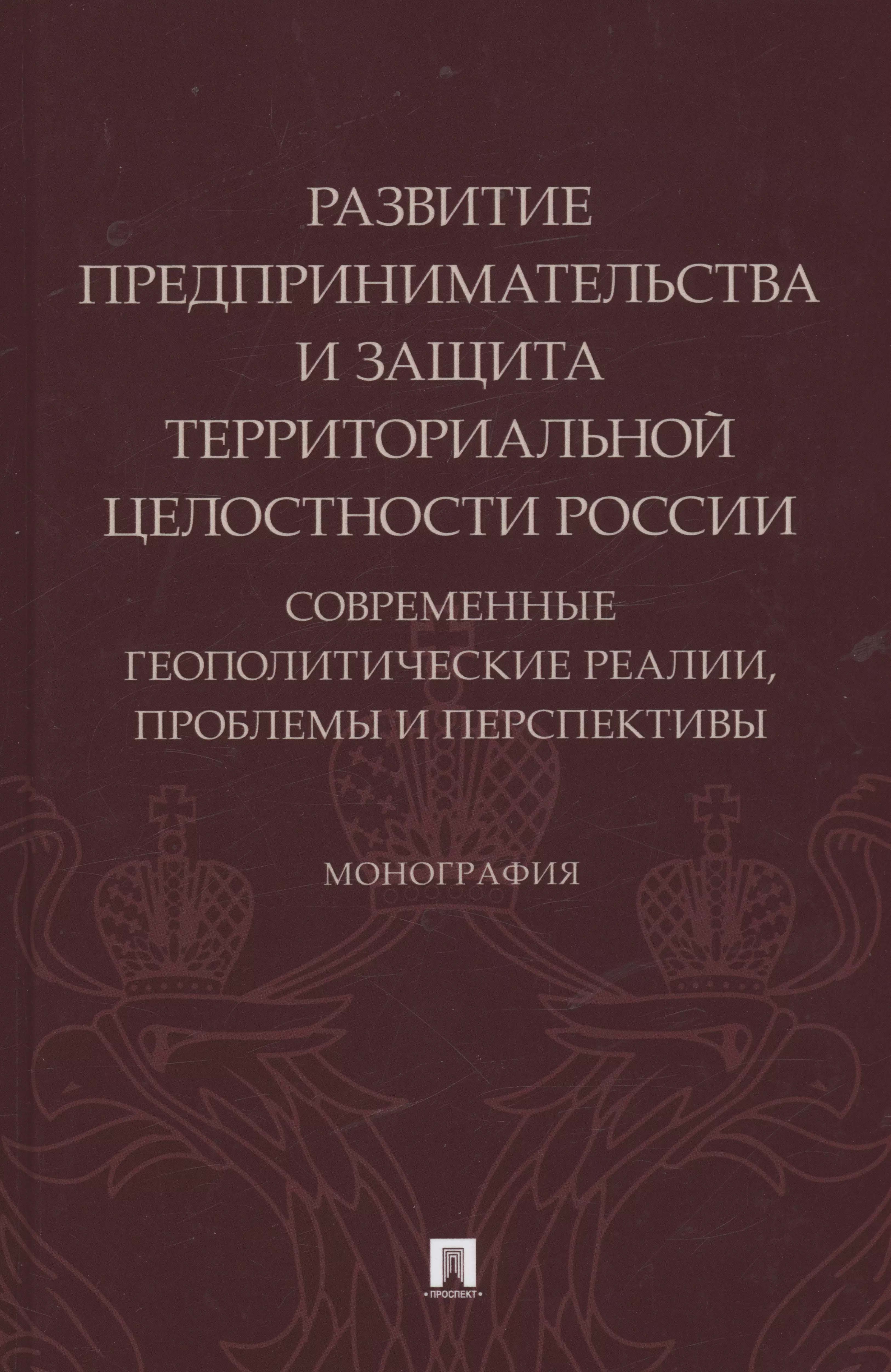 Подберезкин Алексей Иванович, Субанова Наталья Викторовна, Боброва Ольга Викторовна - Развитие предпринимательства и защита территориальной целостности России. Современные геополитические реалии