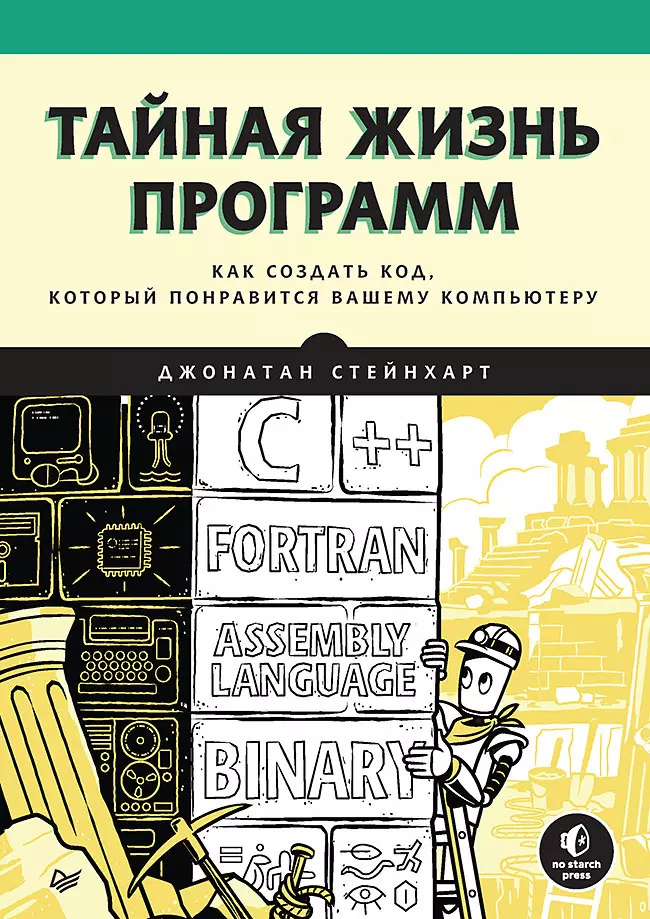 Стейнхарт Джонатан - Тайная жизнь программ. Как создать код, который понравится вашему компьютеру