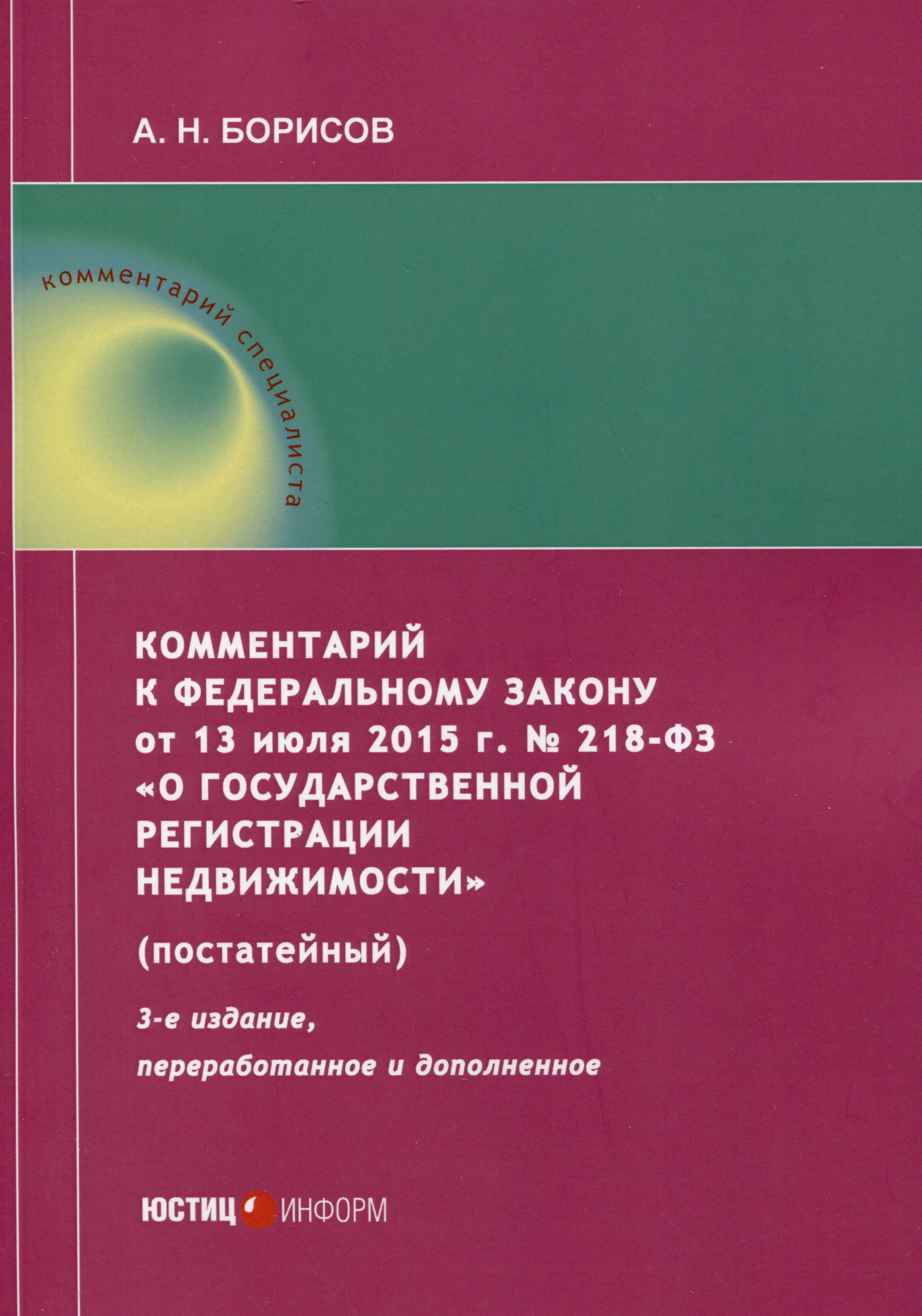 Борисов Александр Николаевич Комментарий к Федеральному закону от 13 июля 2015 г. № 218-ФЗ «О государственной регистрации недвижимости» (постатейный)