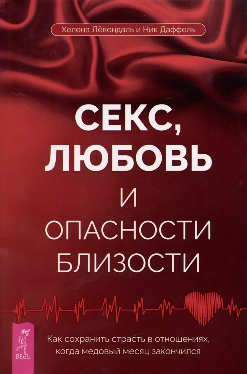 Секс, любовь и опасности близости. Как сохранить страсть в отношениях,  когда медовый месяц закончился (Ник Даввель, Хелена Левендаль) - купить  книгу с доставкой в интернет-магазине «Читай-город». ISBN: 978-5-95-734056-0