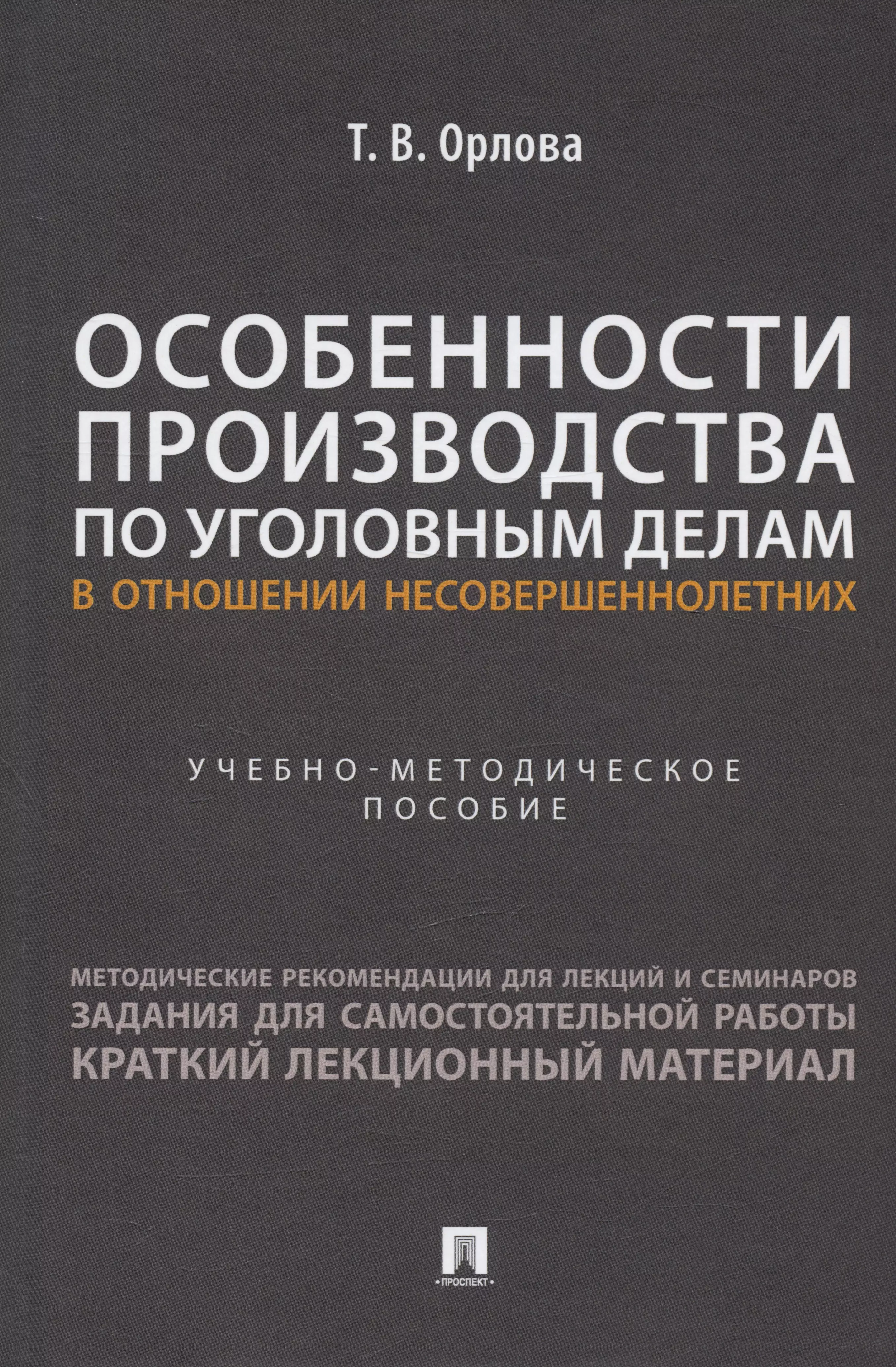 Орлова Татьяна Владимировна - Особенности производства по уголовным делам в отношении несовершеннолетних. Учебно-методическое пособие