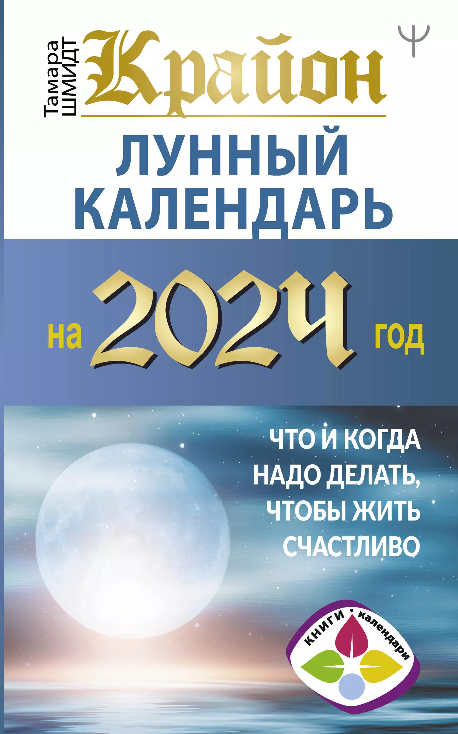 Шмидт Тамара - Крайон. Лунный календарь на 2024 год. Что и когда надо делать, чтобы жить счастливо