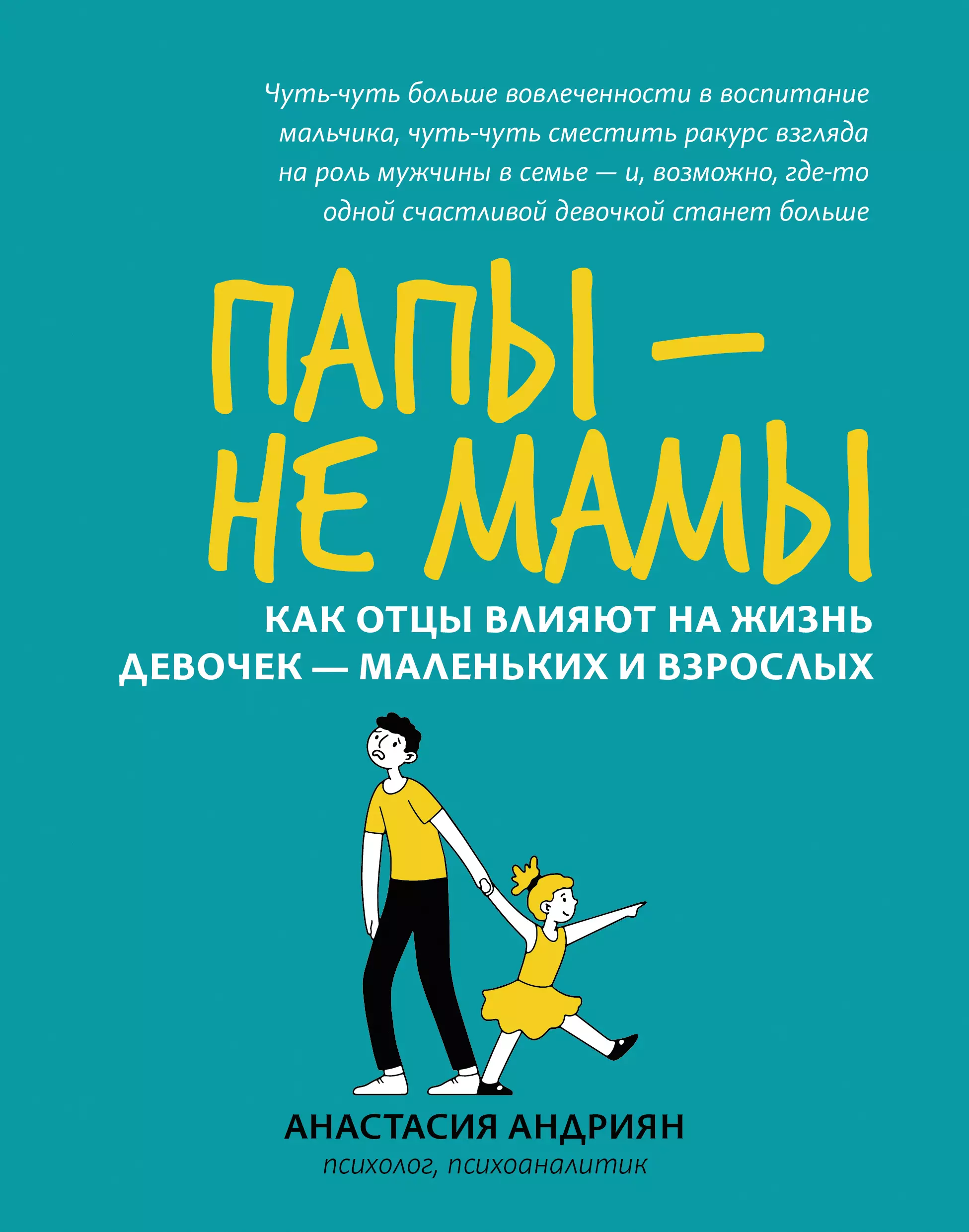 Андриян Анастасия Папы - не мамы: как отцы влияют на жизнь девочек - маленьких и взрослых