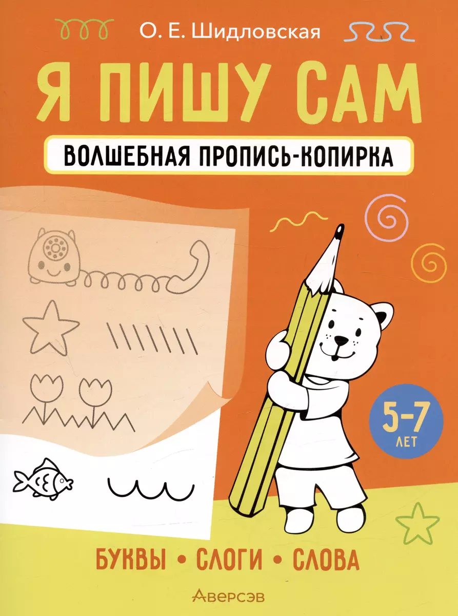 Я пишу сам. Волшебная пропись-копирка. Буквы, слоги, слова. 5-7 лет (Ольга  Шидловская) - купить книгу с доставкой в интернет-магазине «Читай-город».  ISBN: 978-9-85-196802-8