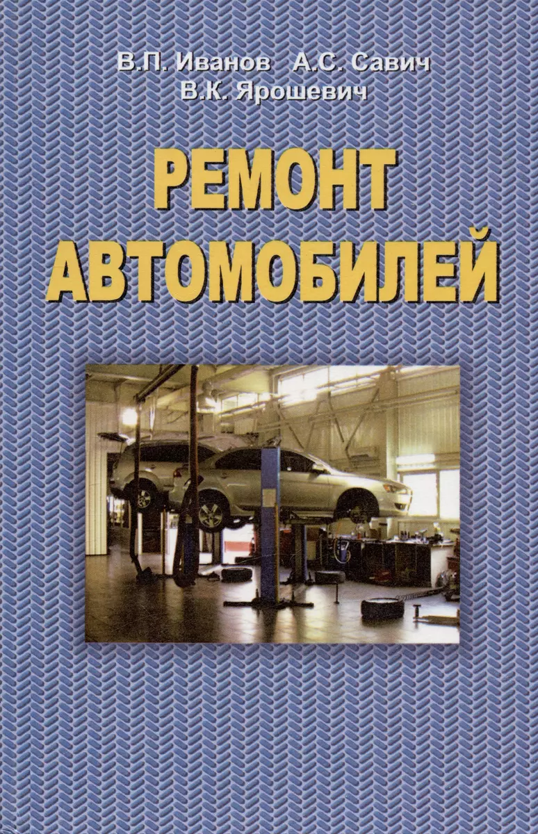 Ремонт автомобилей. Учебник (Владимир Иванов, Александр Савич, Владимир  Ярошевич) - купить книгу с доставкой в интернет-магазине «Читай-город».  ISBN: 978-9-85-062389-8