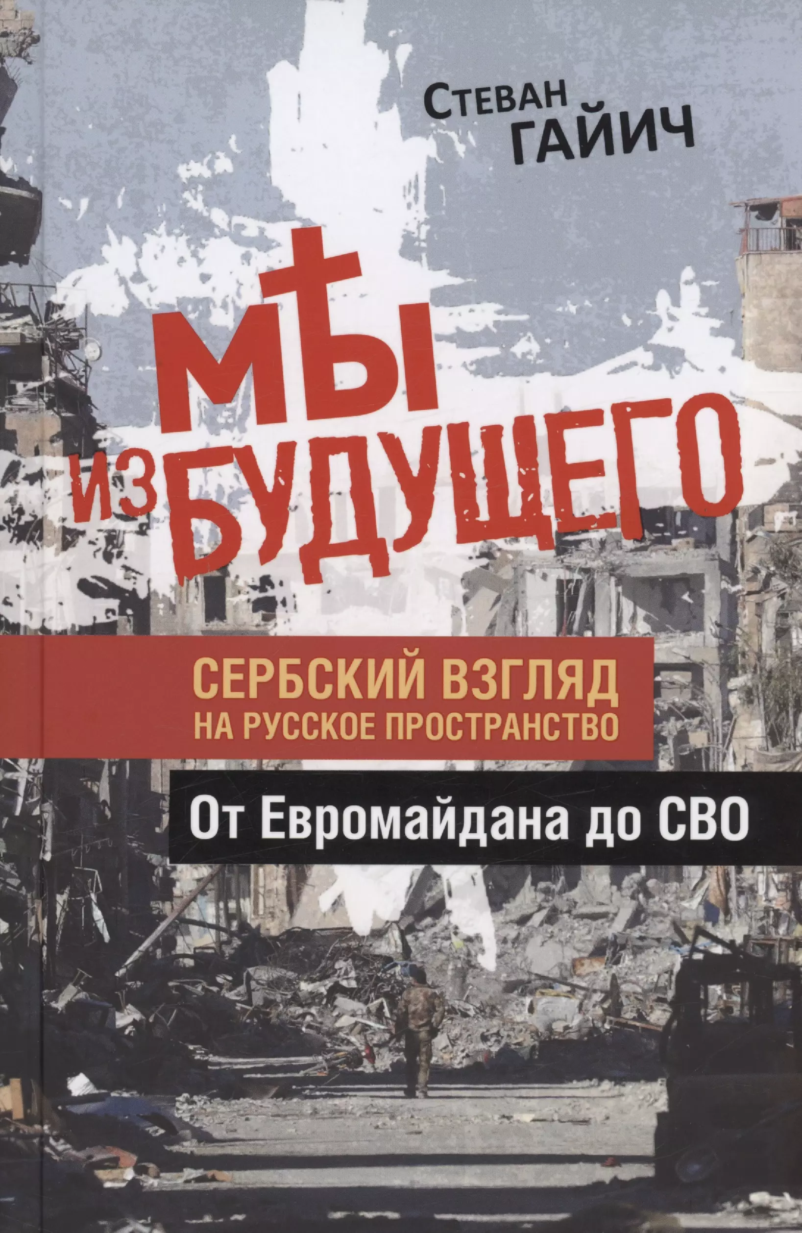 Гайич Стеван Мы из будущего. Сербский взгляд на русское пространство. От Евромайдана до СВО