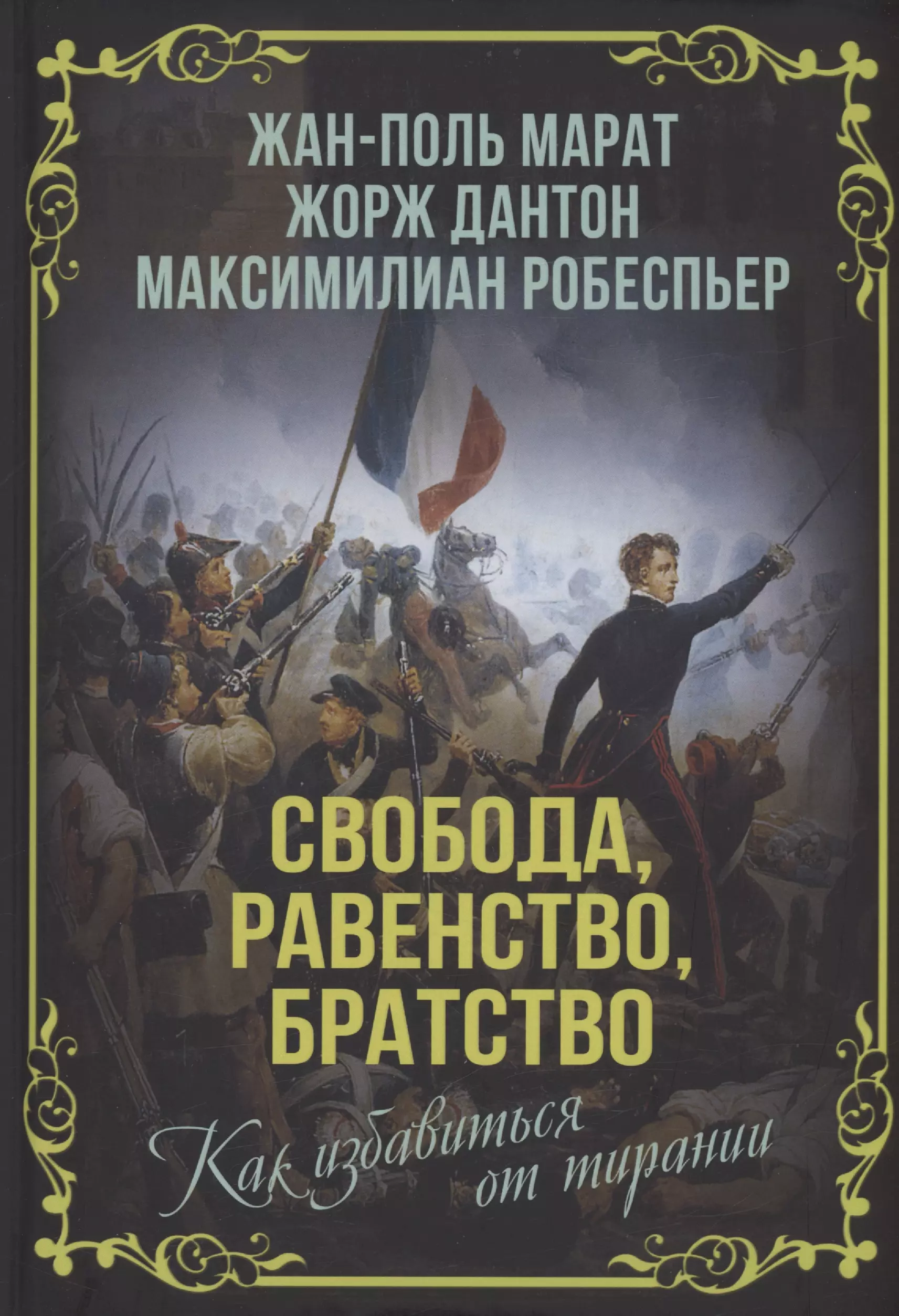 Марат Жан-Поль, Дантон Жорж, Робеспьер Максимилиан Свобода, равенство, братство. Как избавиться от тирании