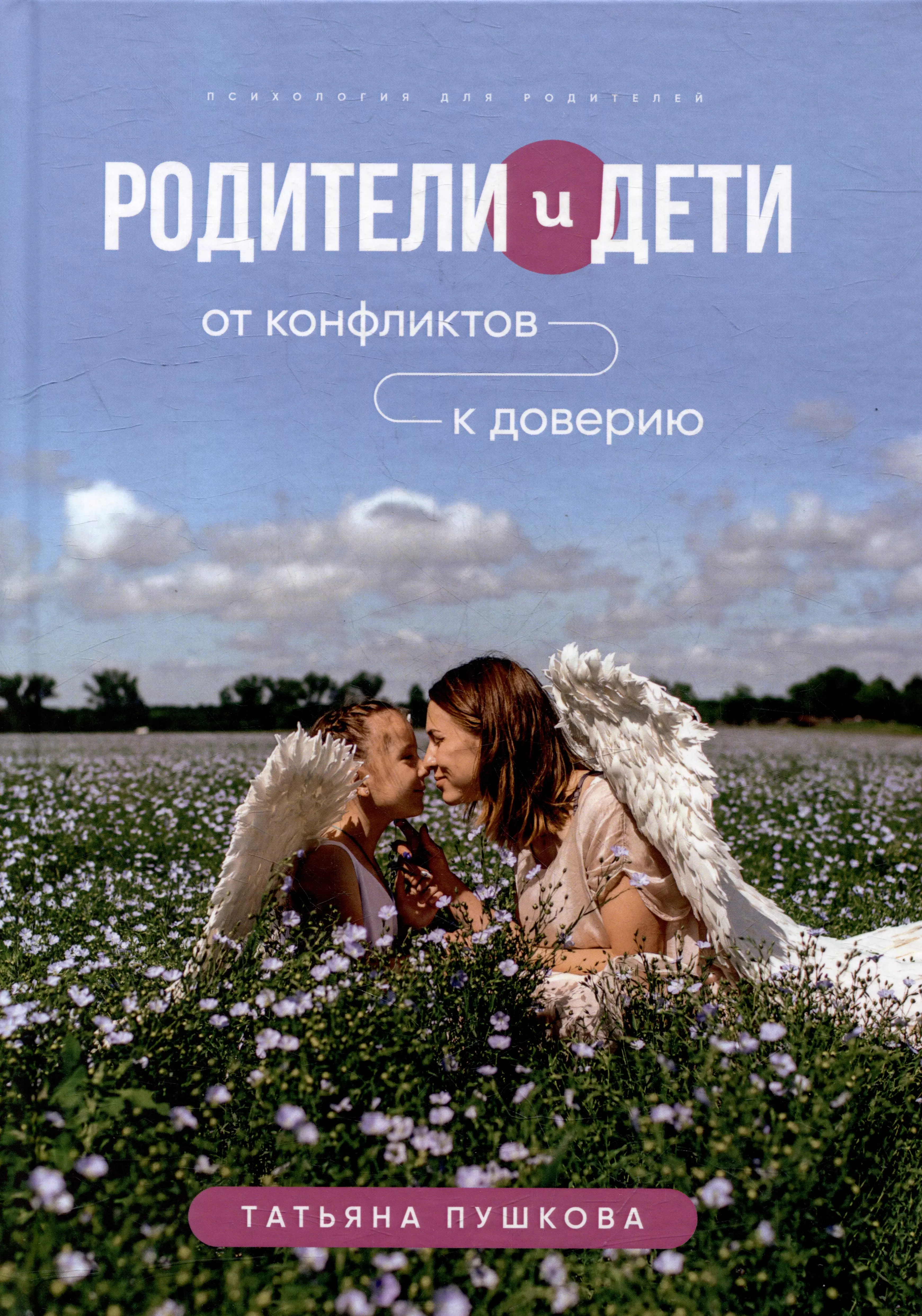 Пушкова Татьяна Евгеньевна Родители и дети: от конфликтов к доверию: психология для родителей