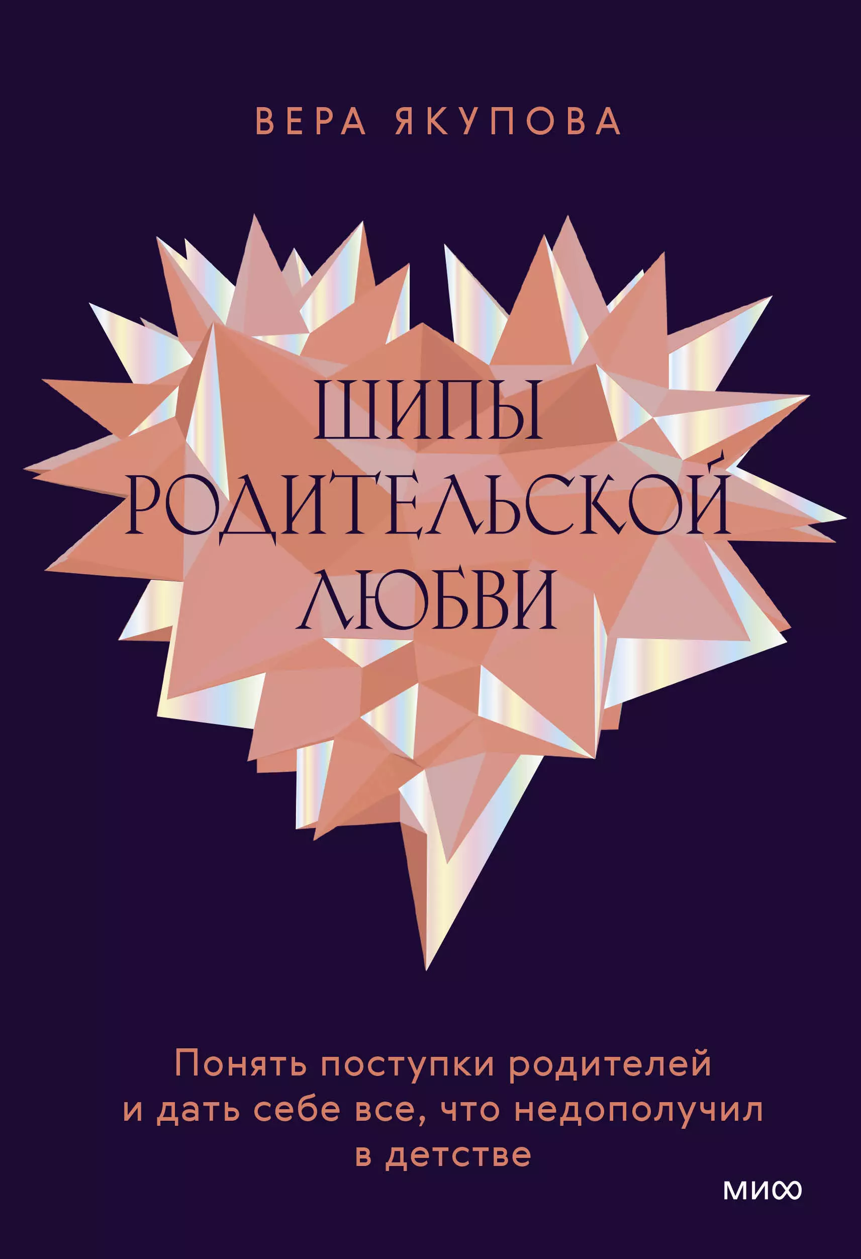 Якупова Вера - Шипы родительской любви. Понять поступки родителей и дать себе все, что недополучил в детстве