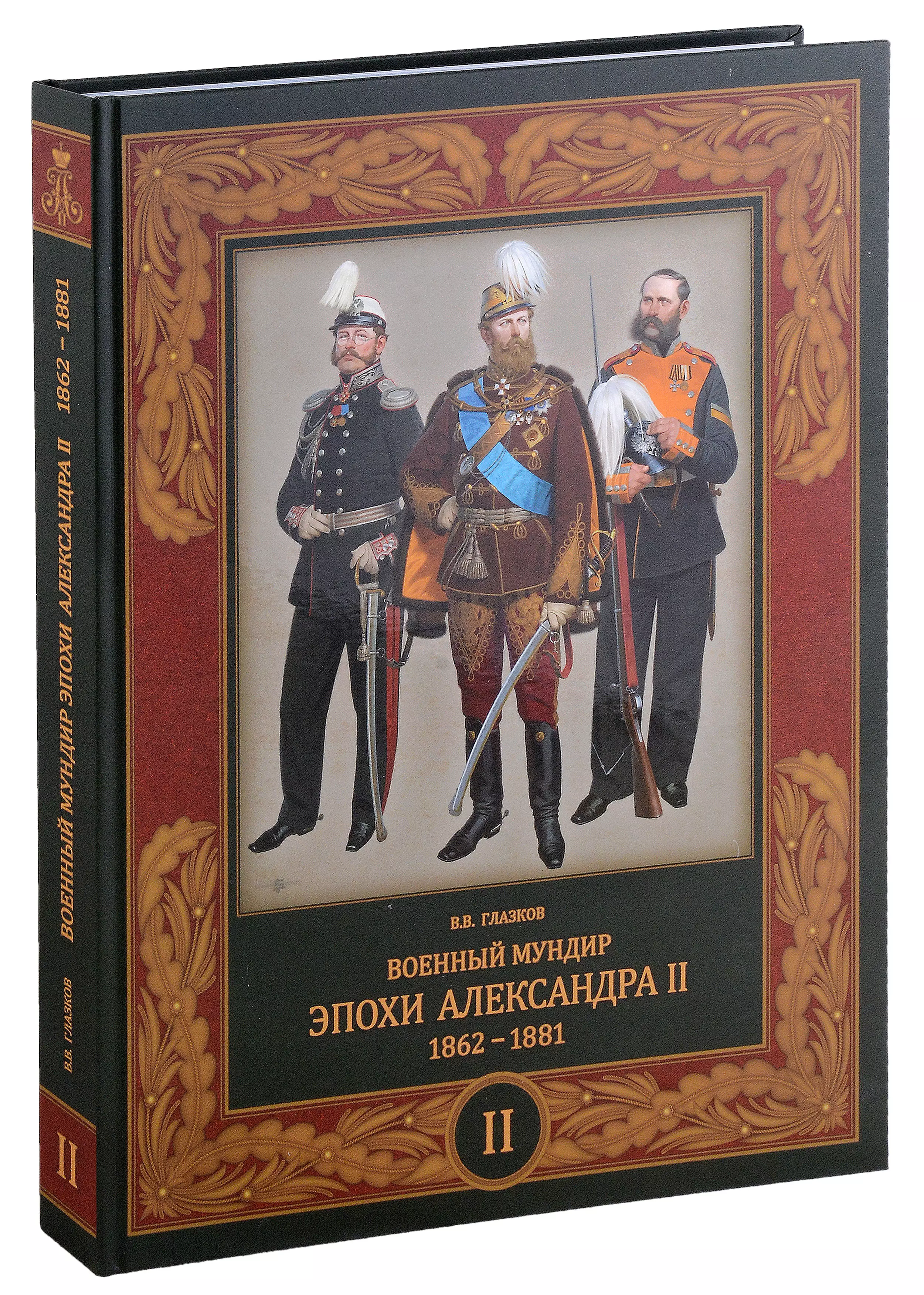 Глазков Владимир Владимирович Военный мундир эпохи Александра II. 1862-1881. Том второй глазков владимир владимирович униформа российского военного флота 1881–1917 том ii