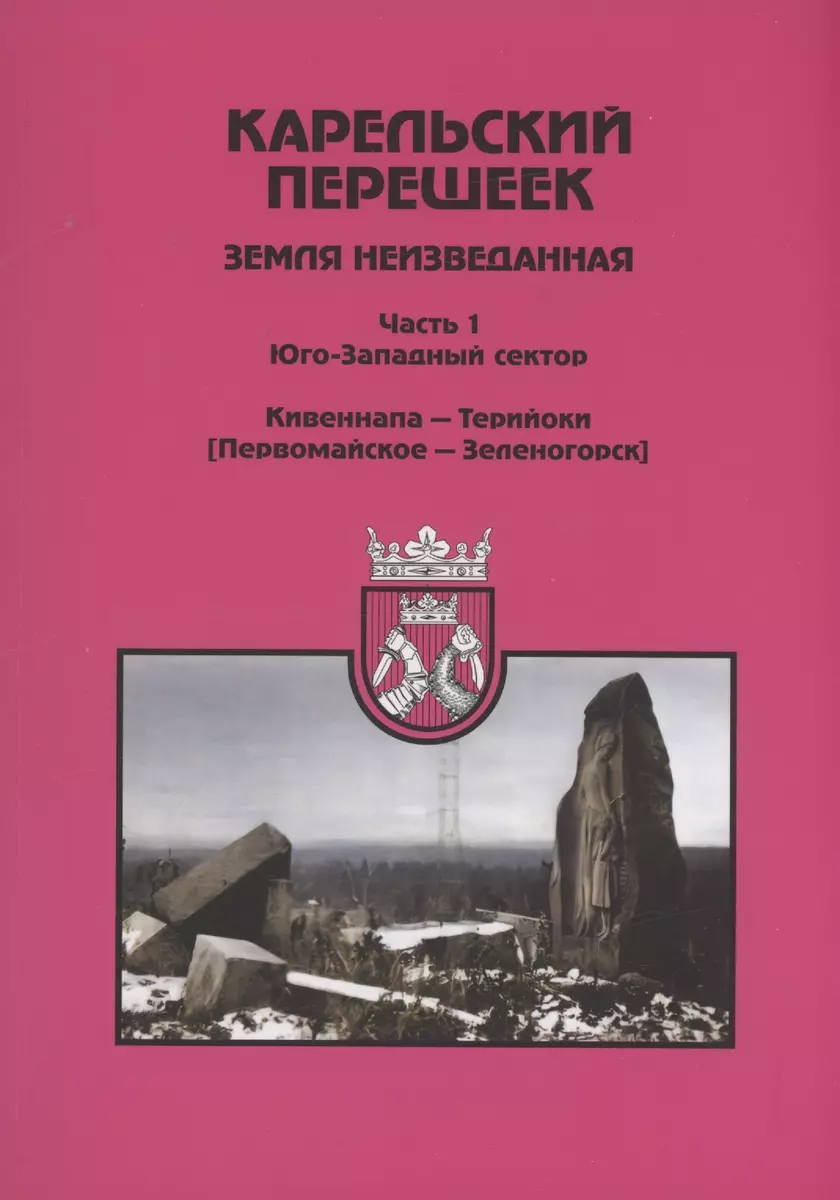 Карельский перешеек - земля неизведанная. Часть 1. Юго-Западный сектор.  Кивеннапа - Терийоки (Первомайское — Зеленогорск) - купить книгу с  доставкой в интернет-магазине «Читай-город». ISBN: 978-5-94-500983-7