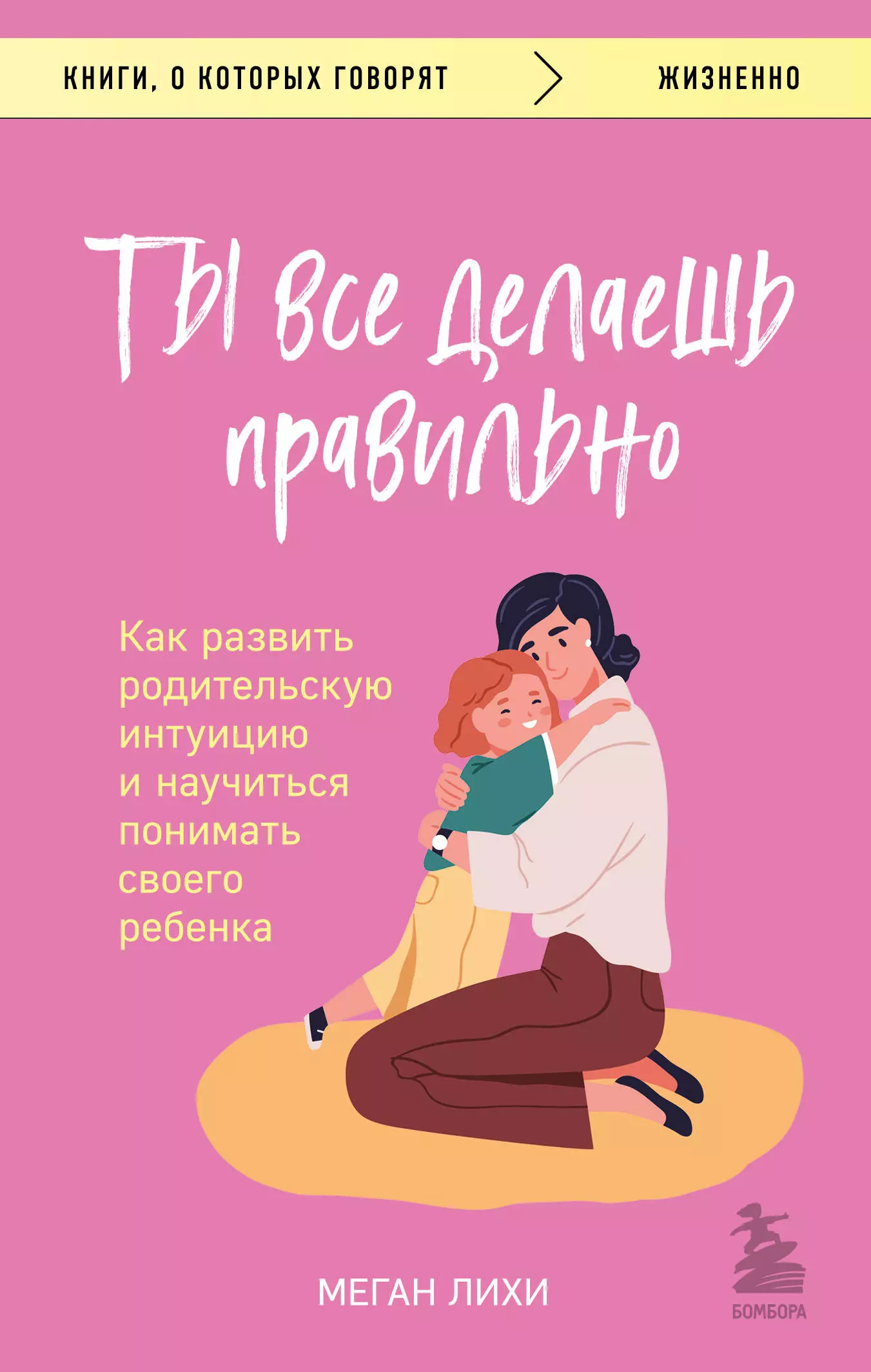 Лихи Меган Ты все делаешь правильно. Как развить родительскую интуицию и научиться понимать своего ребенка