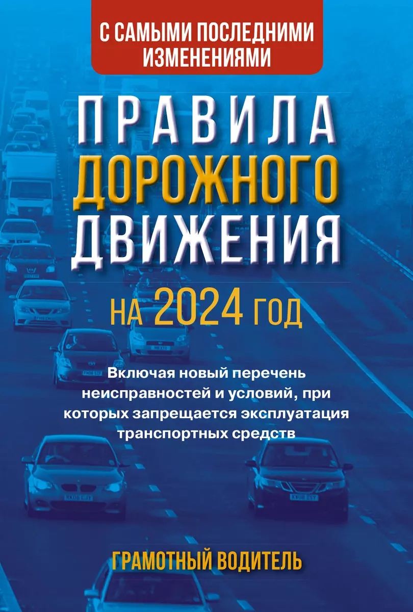 Правила дорожного движения с самыми последними изменениями на 2024 год.  Грамотный водитель. Включая новый перечень неисправностей и условий, при  которых запрещается эксплуатация транспортных средств - купить книгу с  доставкой в интернет-магазине «Читай ...