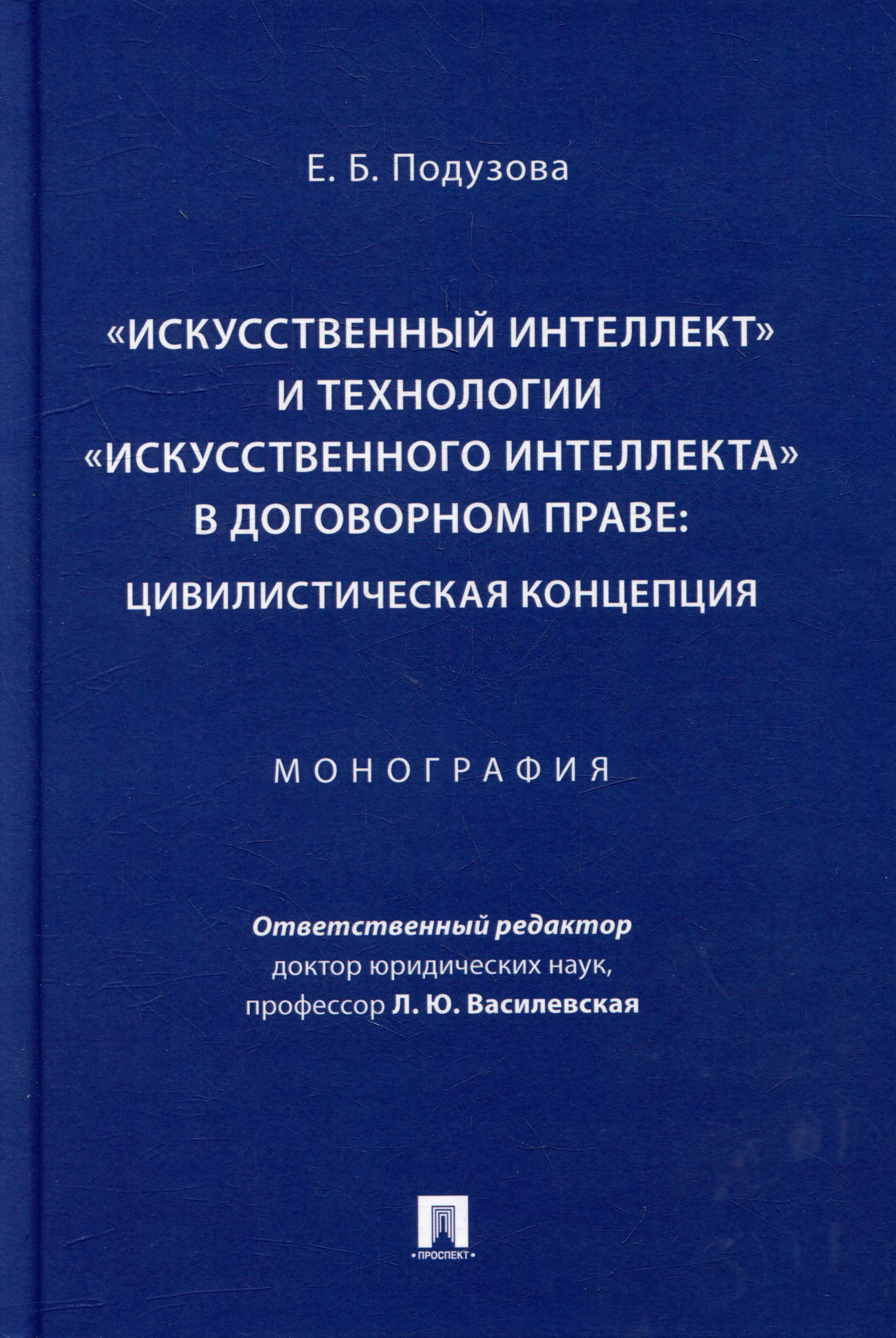 Подузова Екатерина Борисовна - «Искусственный интеллект» и технологии «искусственного интеллекта» в договорном праве: цивилистическая концепция: монография