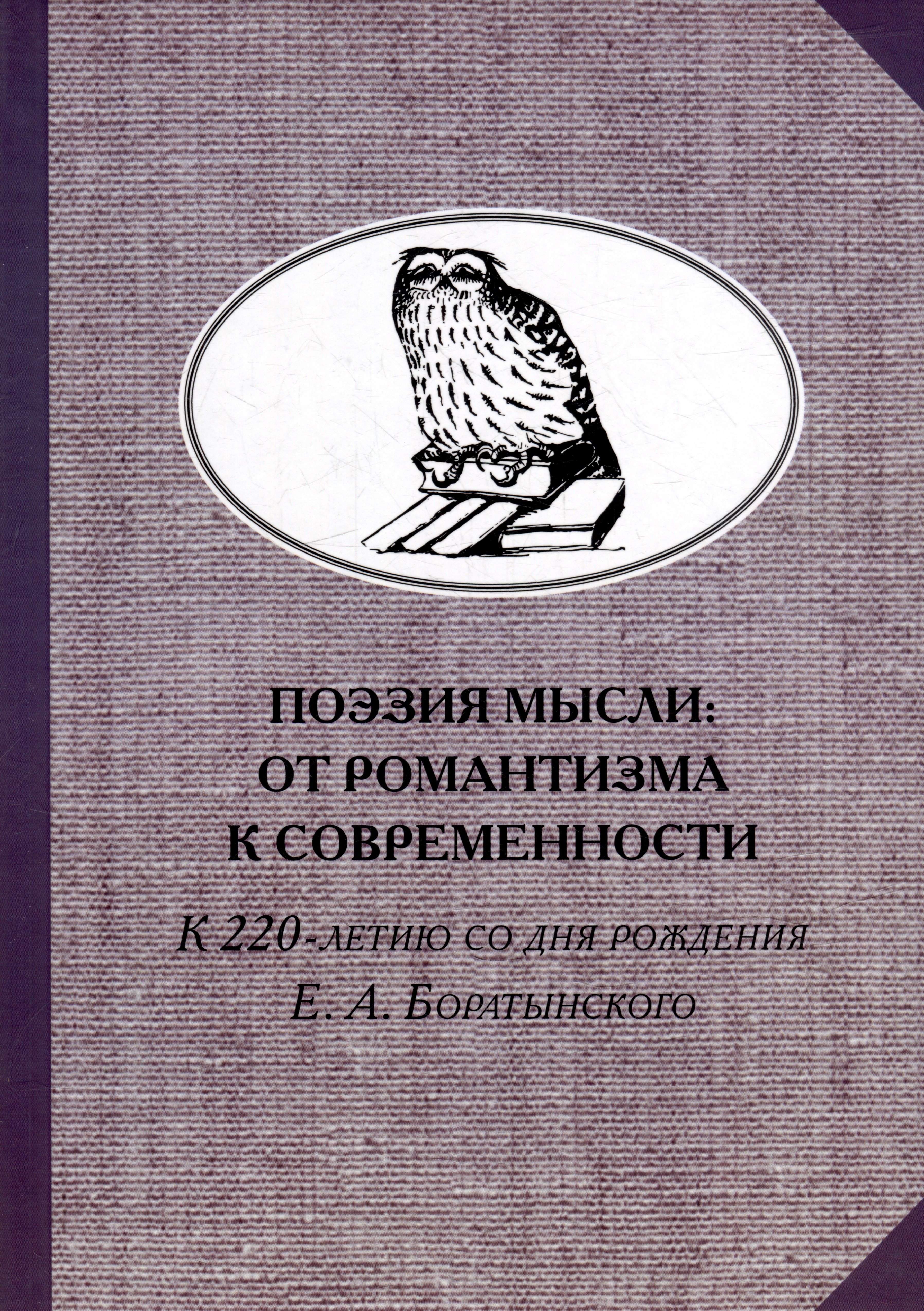 

Поэзия мысли: От романтизма к современности. К 220-летию Е. А. Боратынского. Коллективная монография