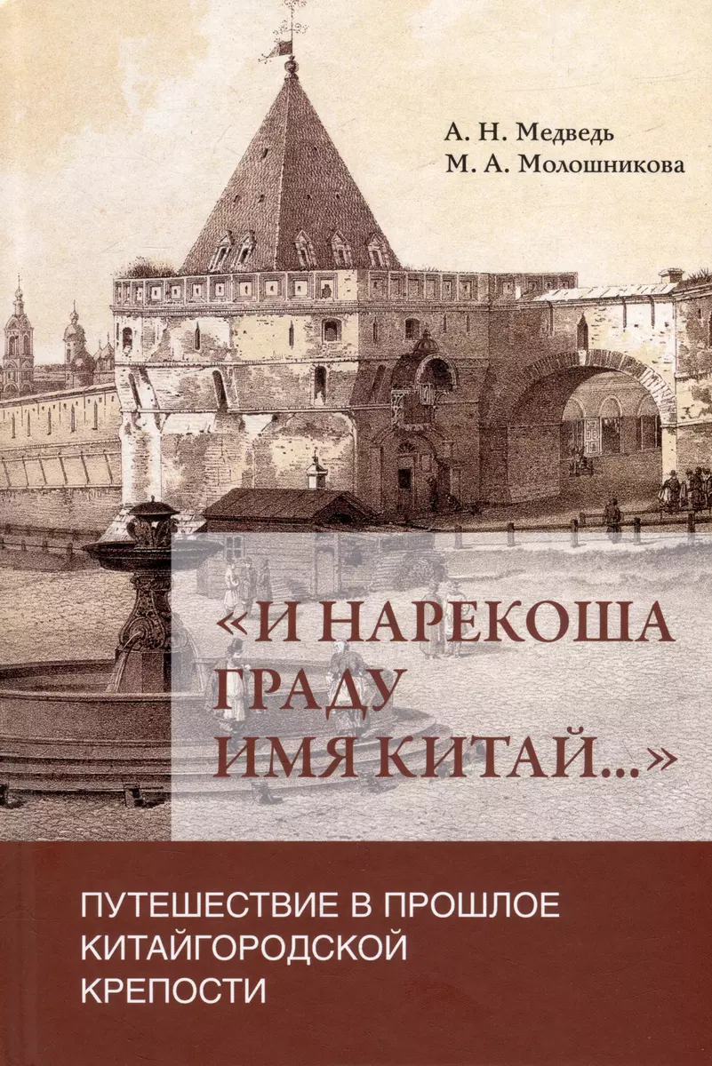 И нарекоша граду имя Китай...»: Путешествие в прошлое Китайгородской  крепости (Андрей Медведь, Мария Молошникова) - купить книгу с доставкой в  интернет-магазине «Читай-город». ISBN: 978-5-90-717192-3