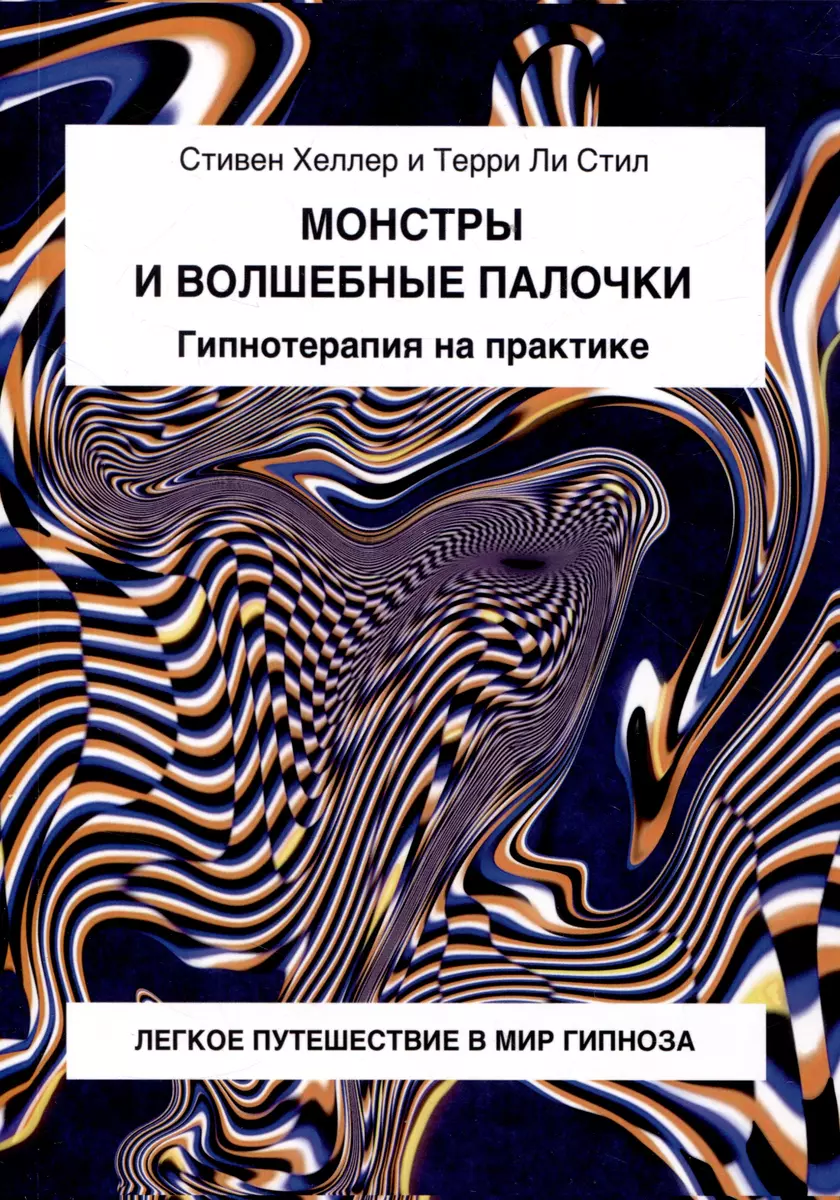 Монстры и волшебные палочки. Гипнотерапия на практике. (Терри Ли Стил,  Стивен Хеллер) - купить книгу с доставкой в интернет-магазине  «Читай-город». ISBN: 978-5-90-760512-1