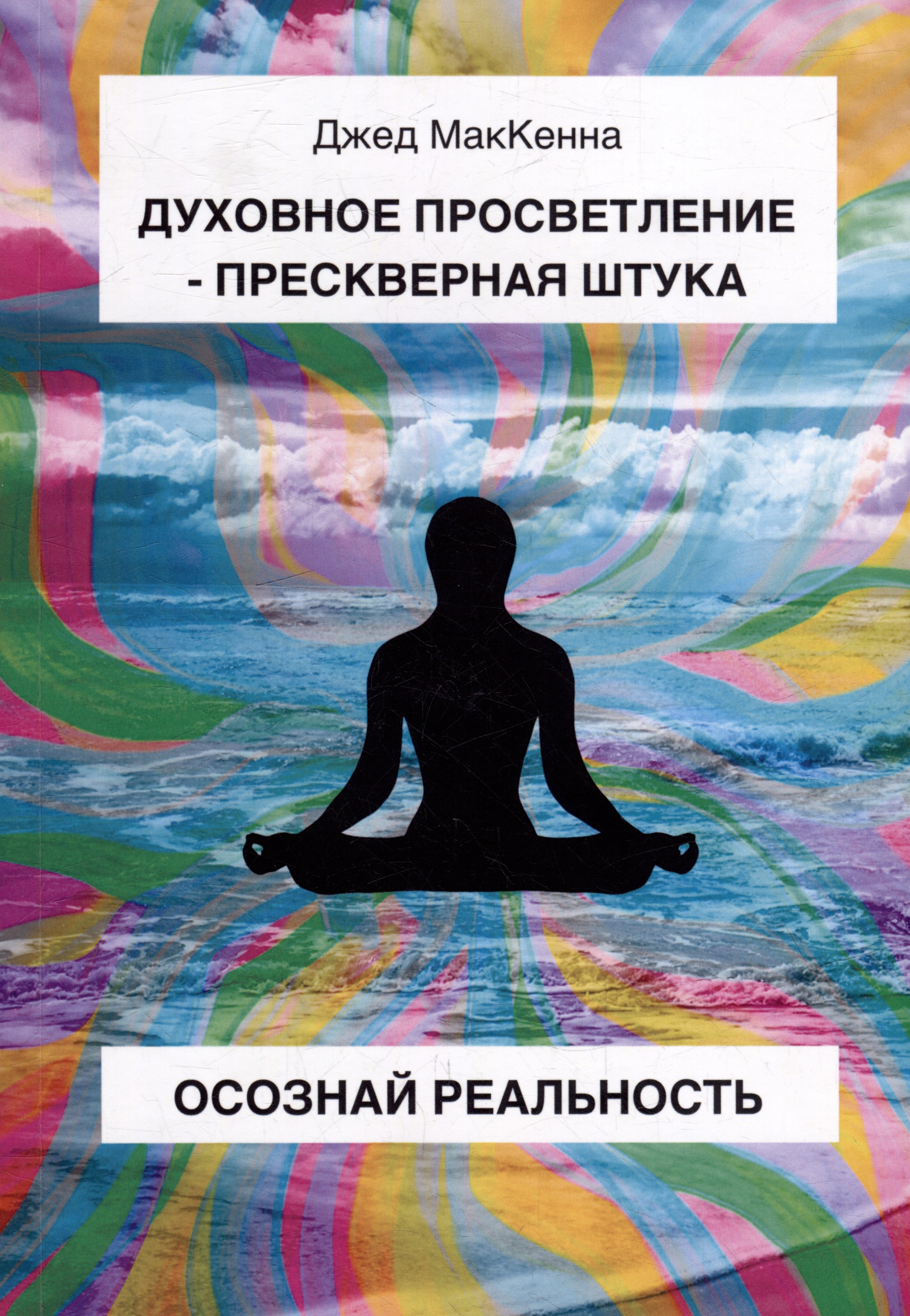 МакКенна Джед Духовное просветление – прескверная штука. Осознай реальность белова валерия что бы такого съесть чтобы…