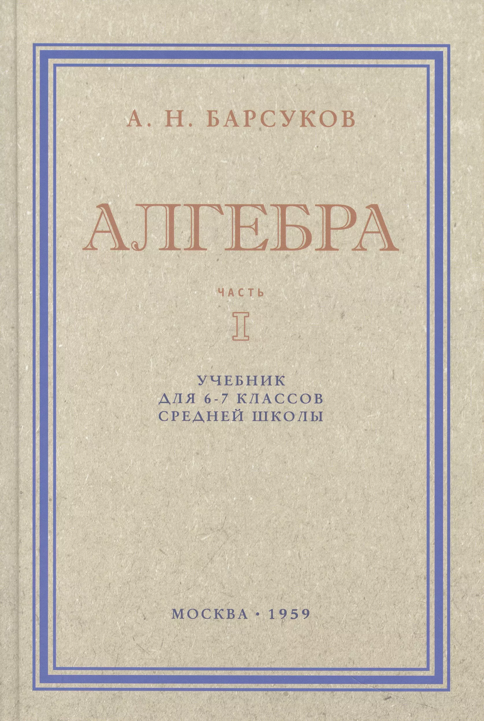 Барсуков Александр Николаевич Алгебра. Учебник для 6-7 класса. Часть I 1959 год немного арифметики геометрии и физики перельма я и