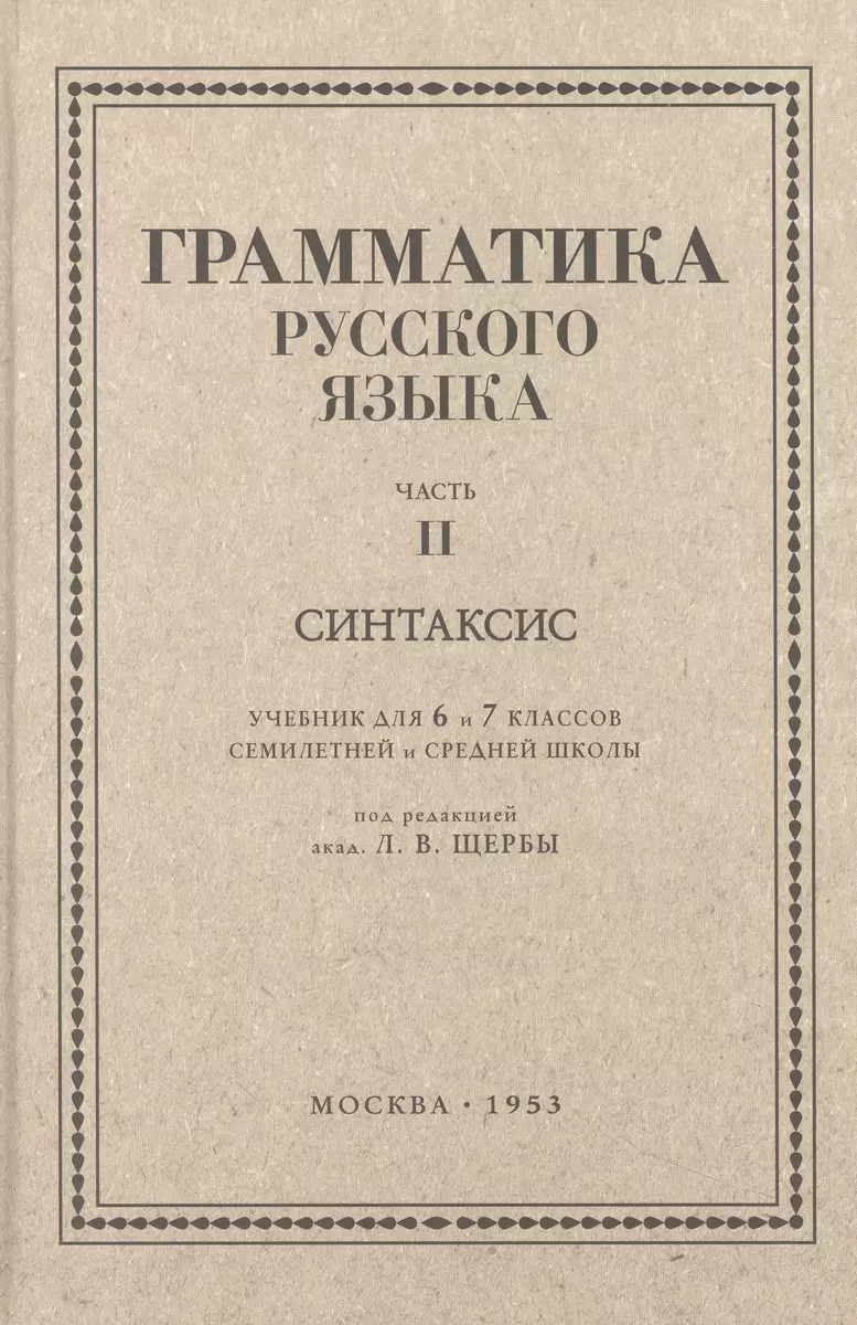 Русский язык 6-7 классы. Грамматика. Часть II. Синтаксис. 1953 год (Лев  Щерба) - купить книгу с доставкой в интернет-магазине «Читай-город». ISBN:  978-5-90-772947-6