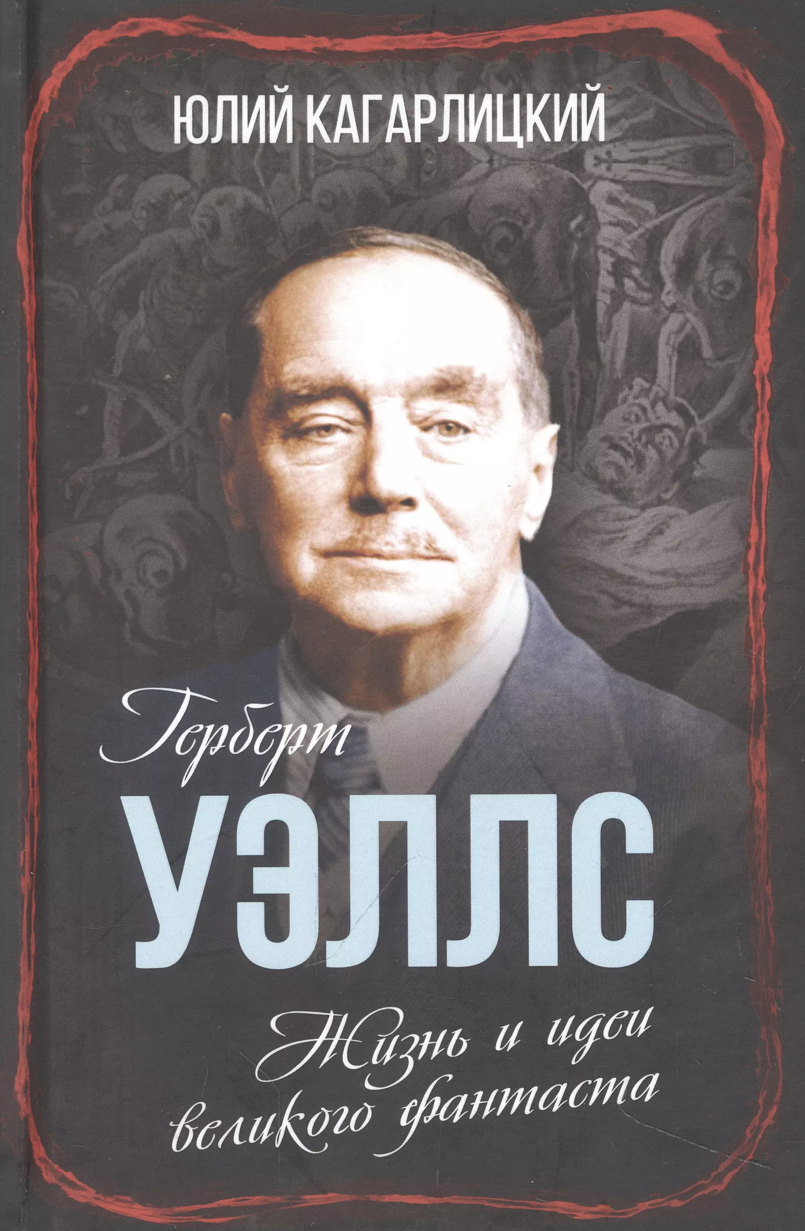 Кагарлицкий Юлий Иосифович Герберт Уэллс. Жизнь и идеи великого фантаста