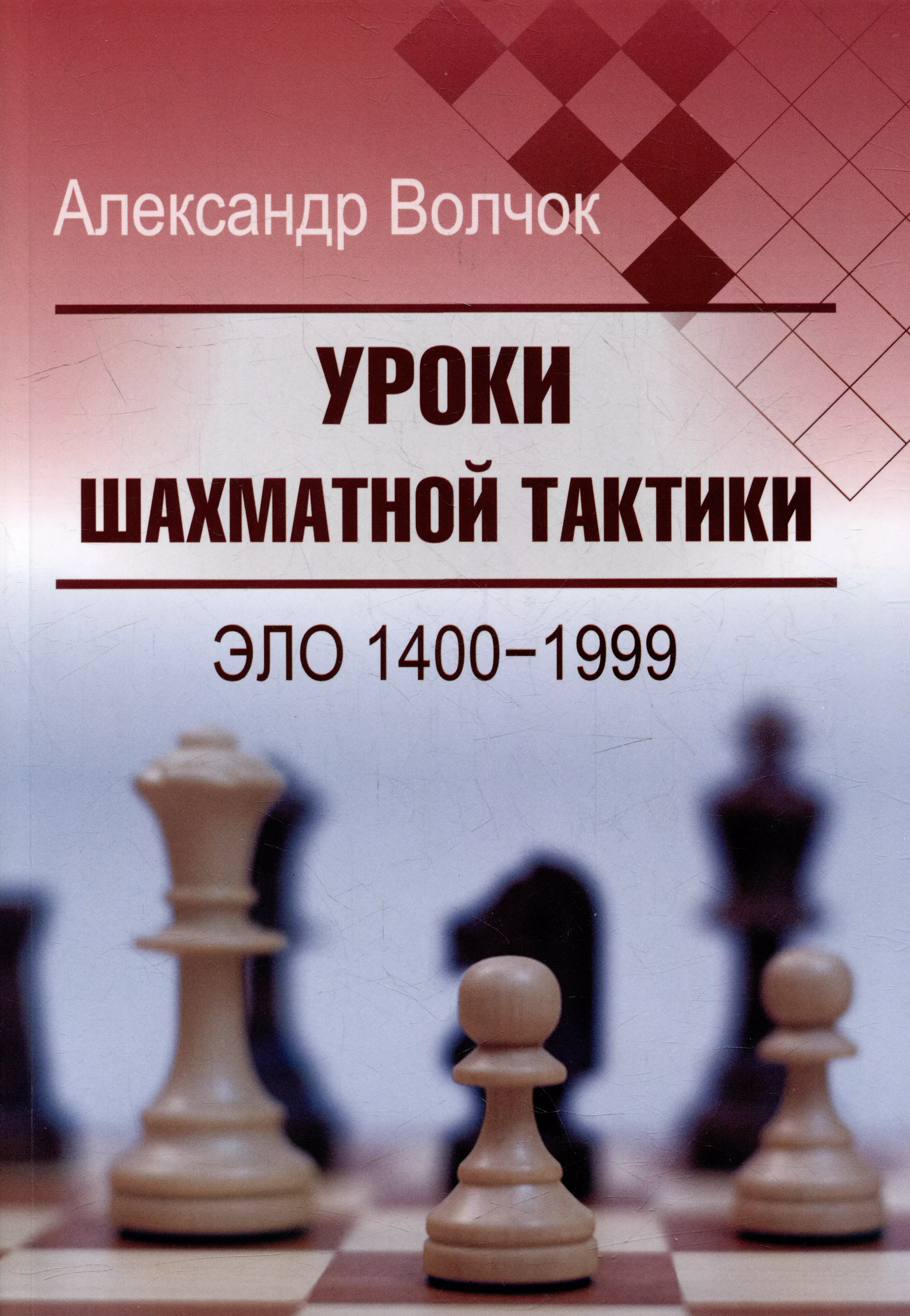 Волчок Александр Сергеевич Уроки шахматной тактики. Эло 1400-1999