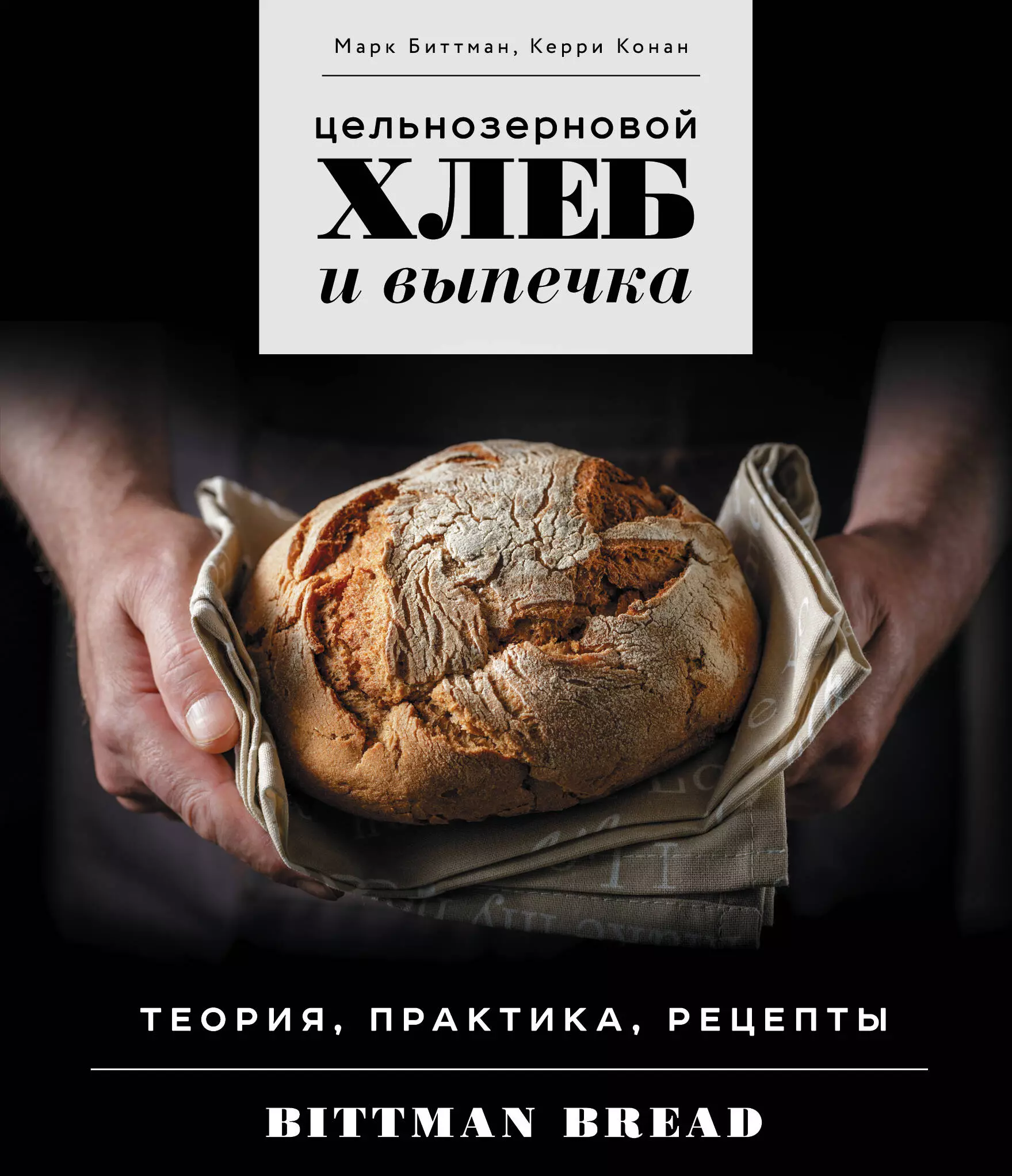 Биттман Марк Цельнозерновой хлеб и выпечка. Теория, практика, рецепты биттман марк общество поглощения человечество в поисках еды