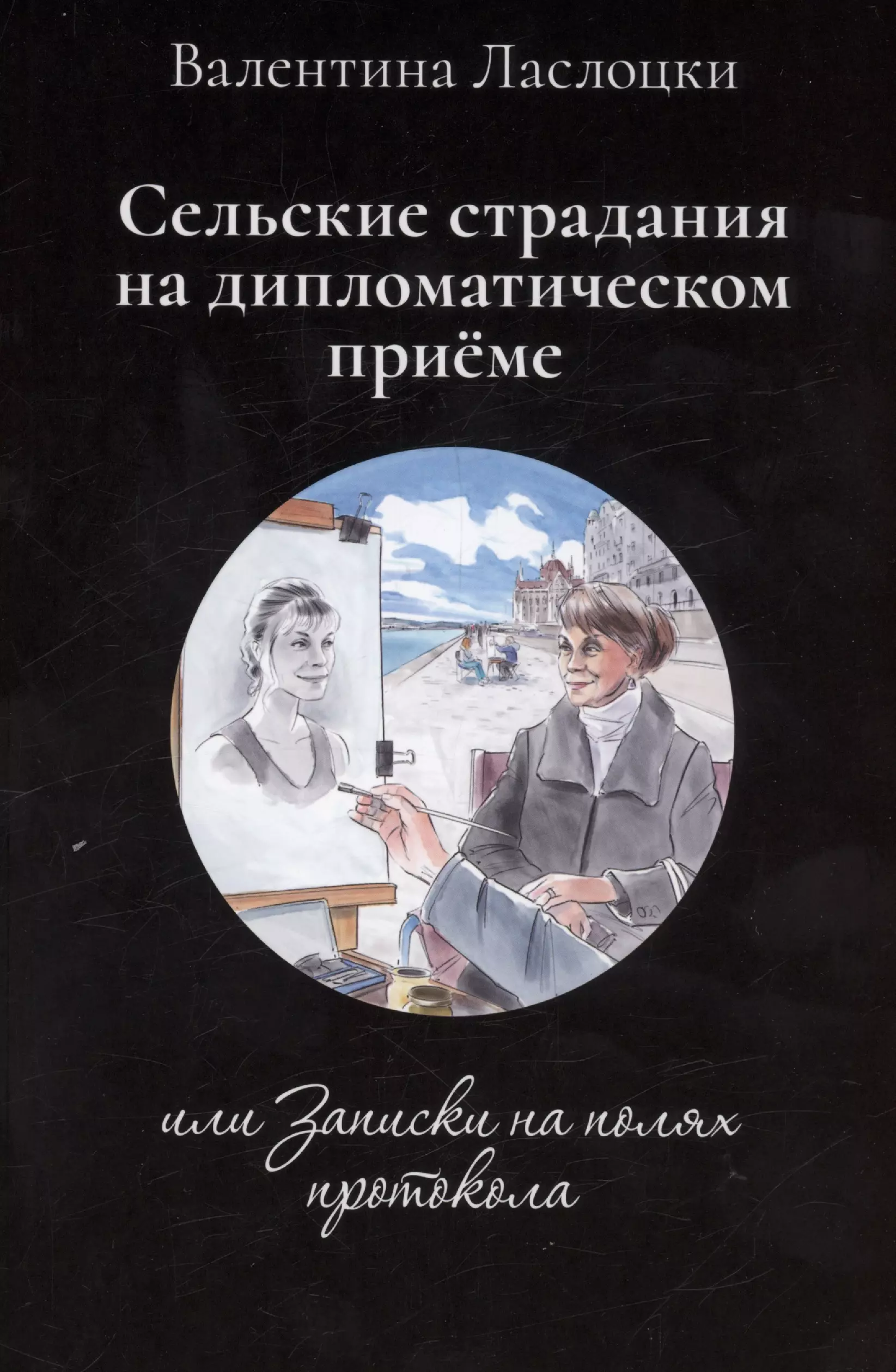 этюды из жизни глубинки рассказы книга первая Ласлоцки Валентина Сельские страдания на дипломатическом приеме, или Записки на полях протокола