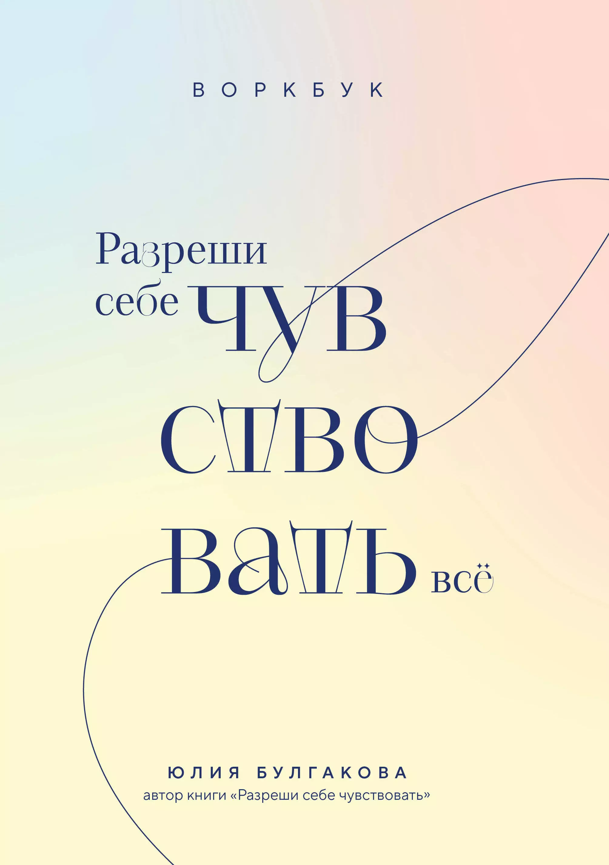 Булгакова Юлия Леонидовна Разреши себе чувствовать всё. Воркбук