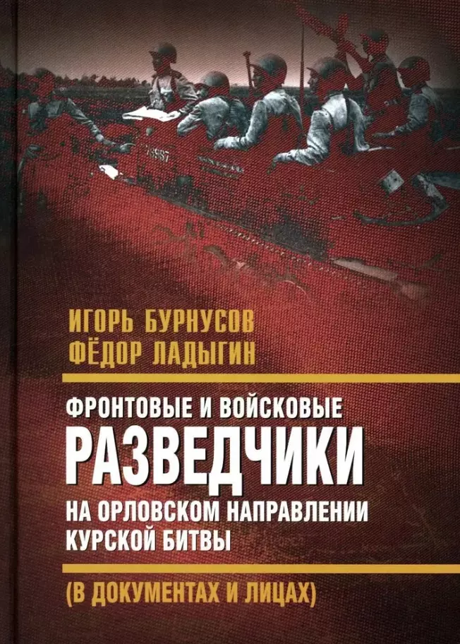 Бурнусов Игорь Лаврентьевич, Ладыгин Фёдор Иванович - Фронтовые и войсковые разведчики на Орловском направлении Курской битвы (в документах и лицах)