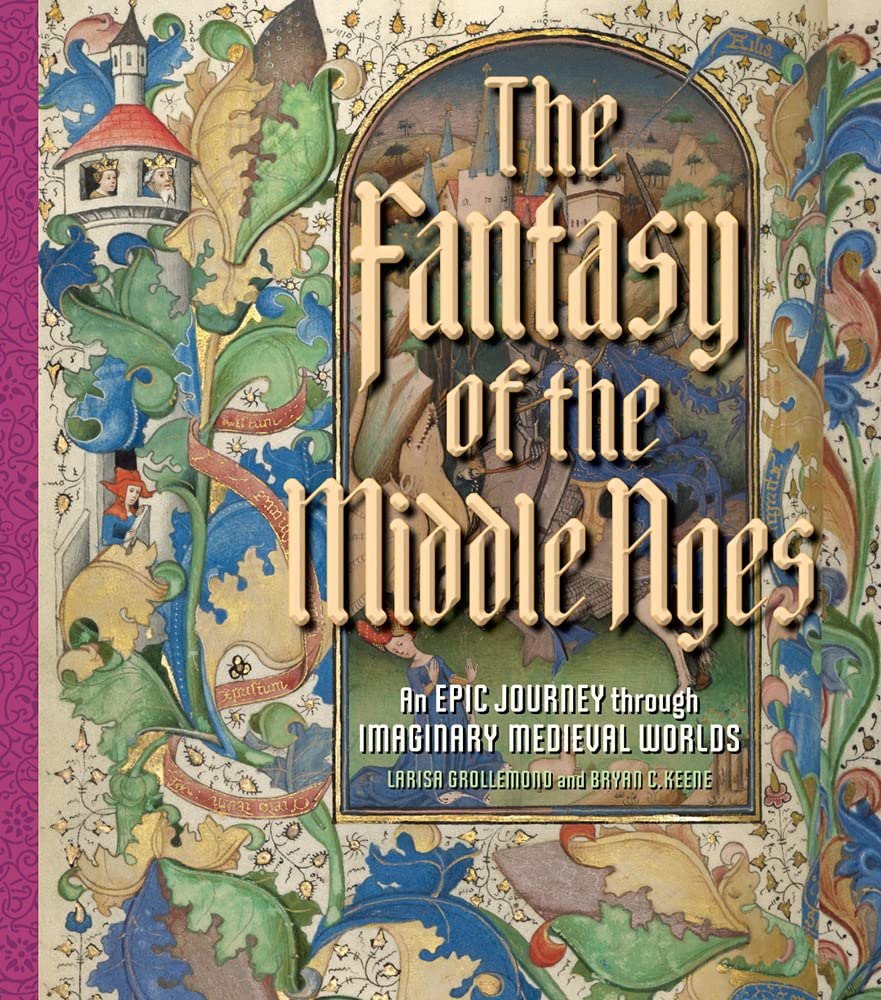 

The Fantasy of the Middle Ages: An Epic Journey through Imaginary Medieval Worlds