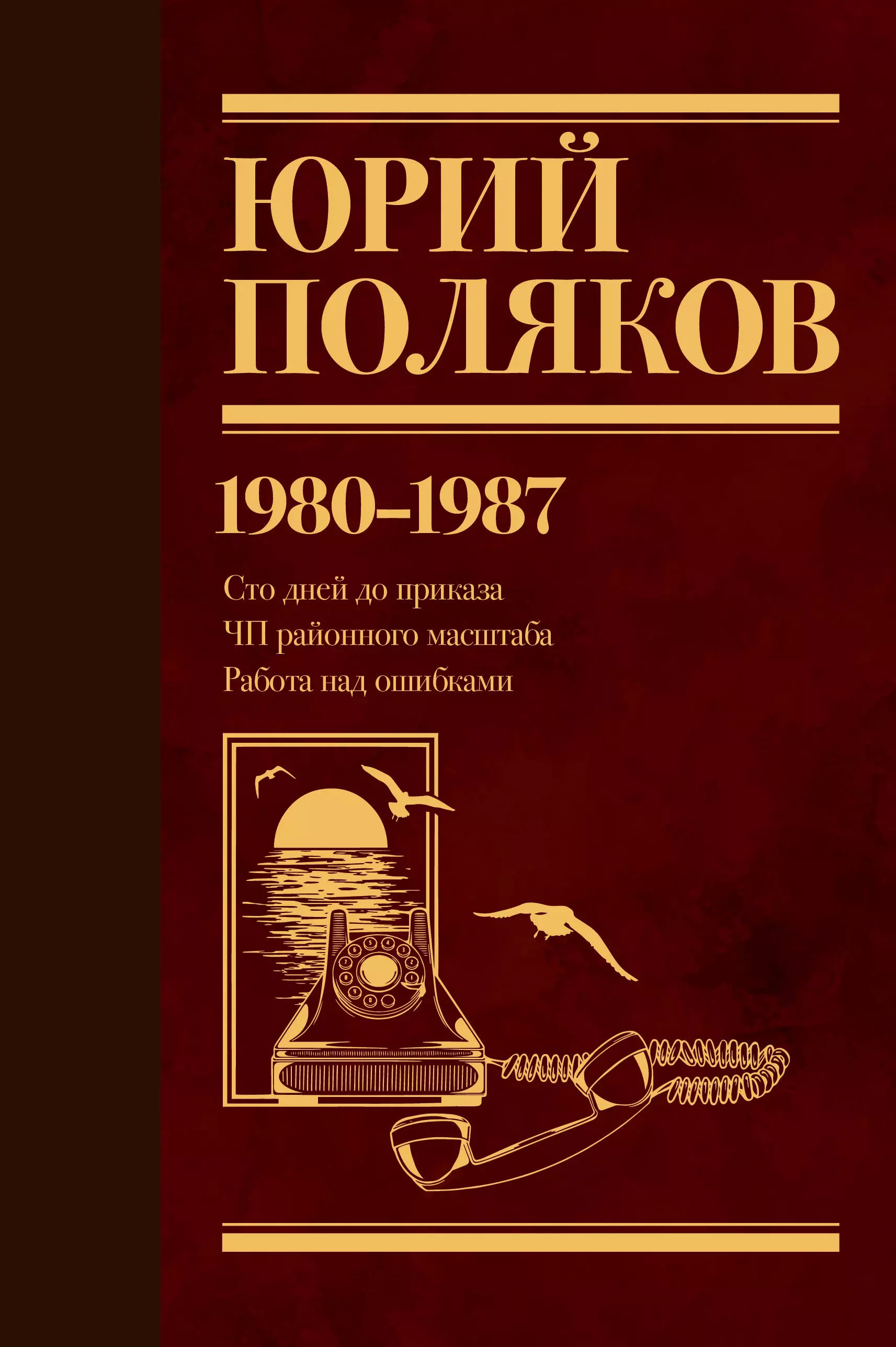 Поляков Юрий Михайлович Собрание сочинений. Том 1. 1980-1987: Сто дней до приказа. ЧП районного масштаба. Работа на ошибками