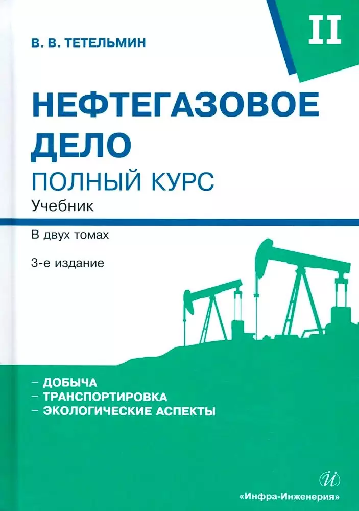 Тетельмин Владимир Владимирович - Нефтегазовое дело. Полный курс. Учебник. В двух томах. Том 2. 3-е издание