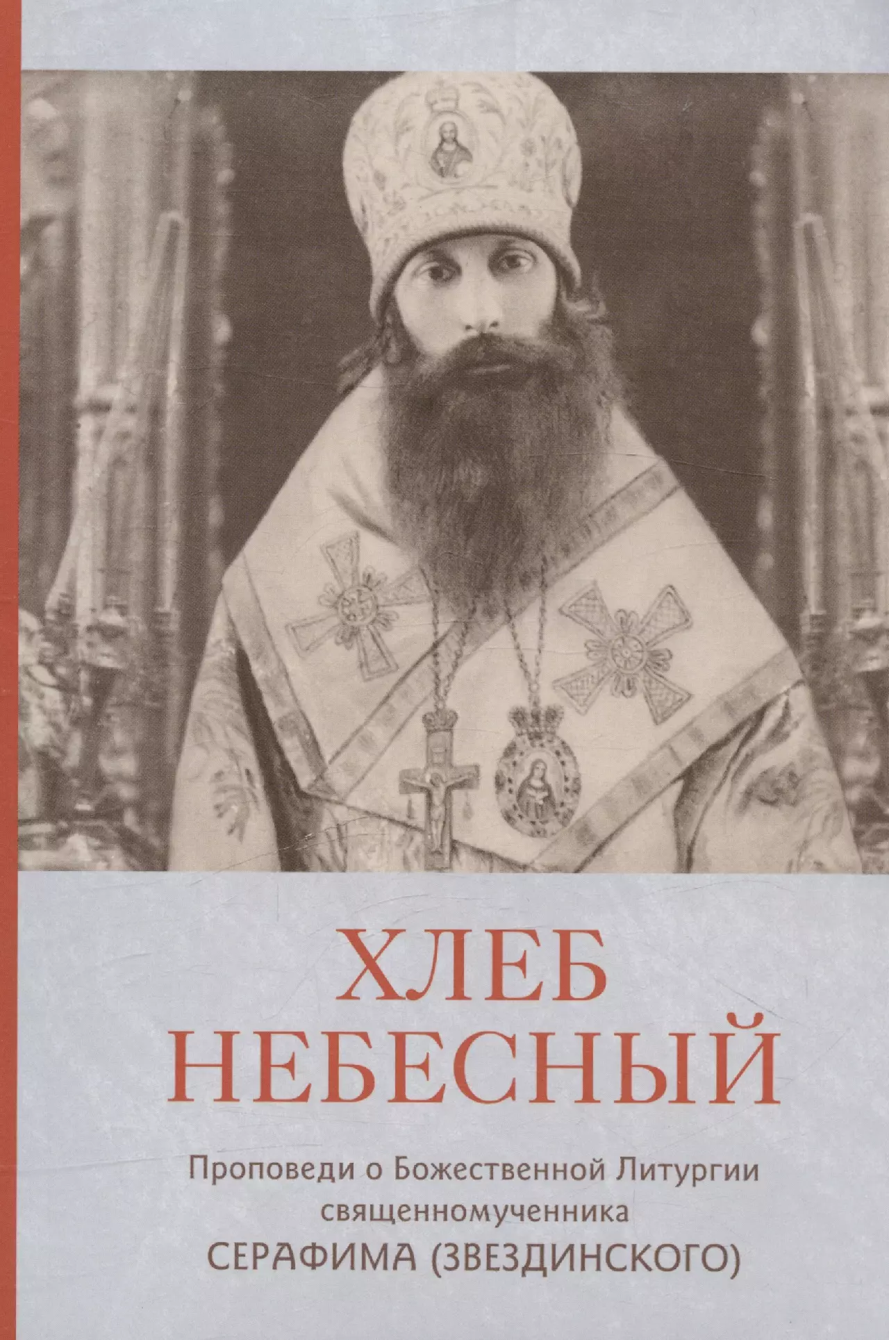 Святитель Серафим (Звездинский) Хлеб Небесный. Проповеди о Божественной Литургии священномученника Серафима (Звездинского) священномученик серафим звездинский хлеб небесный толкование божественной литургии