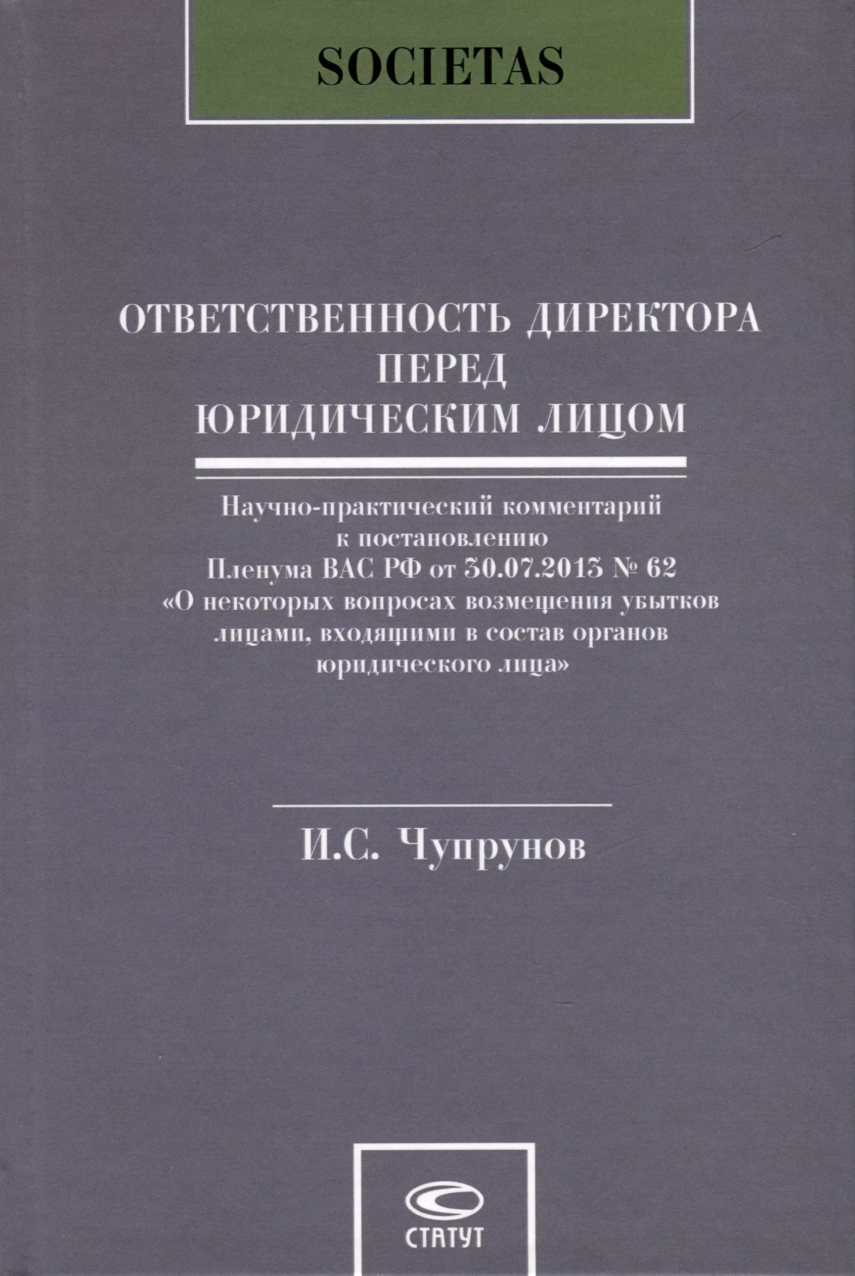 Ответственность директора перед юридическим лицом. Научно-практический комментарий к постановлению Пленума ВАС РФ от 30.07.2013 № 62 «О некоторых вопросах возмещения убытков лицами, входящими в состав органов юридического лица»