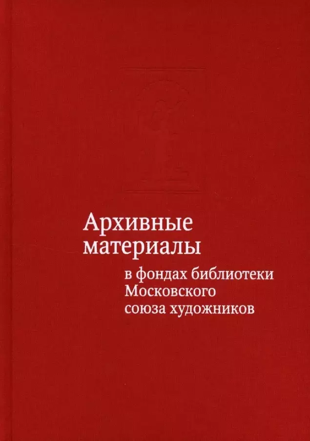 Архивные материалы в фондах библиотеки Московского союза художников. Альбом-каталог