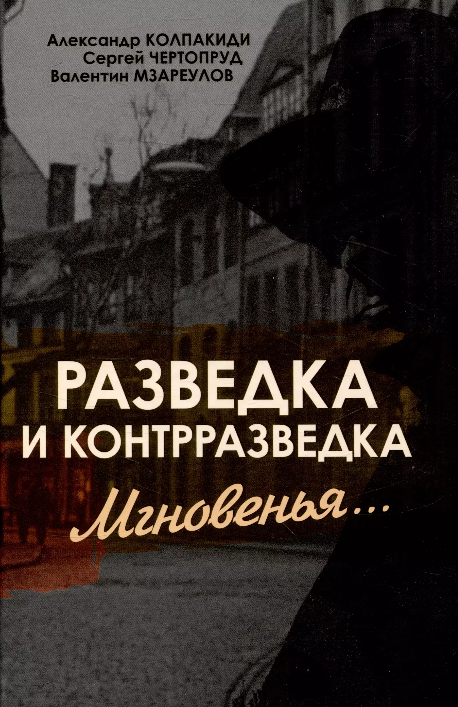 Чертопруд Сергей В., Колпакиди Александр Иванович, Мзареулов Валентин Разведка и контрразведка. Мгновенья…