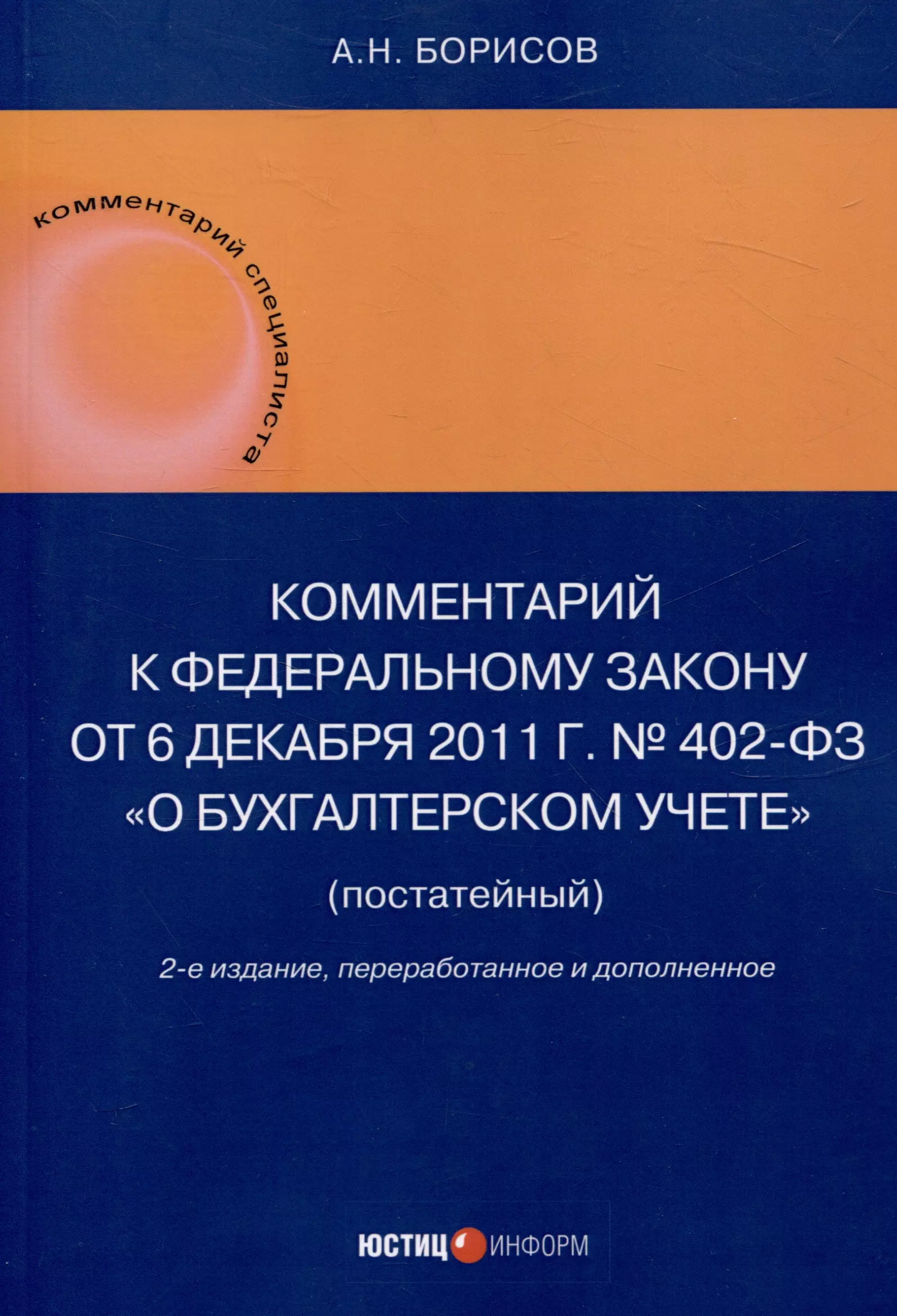 Борисов Александр Николаевич Комментарий к Федеральному закону от 6 декабря 2011 г. № 402-ФЗ«О бухгалтерском учете» (постатейный) / . — 2-е изд., перераб.и доп