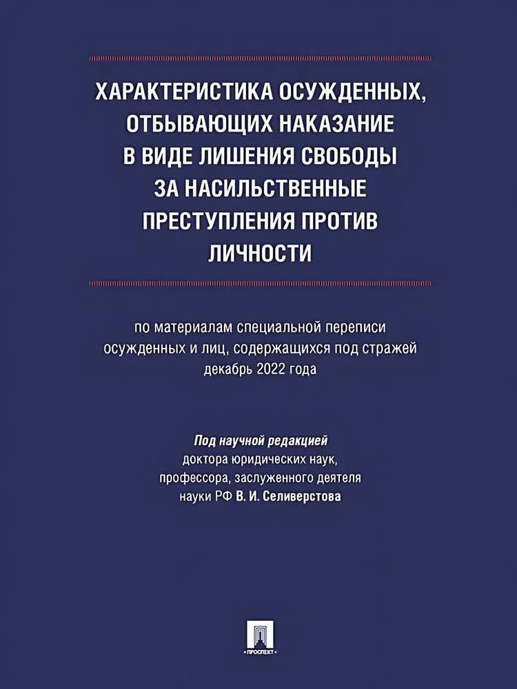 

Характеристика осужденных, отбывающих наказание в виде лишения свободы за насильственные преступления против личности (по материалам специальной переписи осужденных и лиц, содержащихся под стражей, декабрь 2022 года). Монография