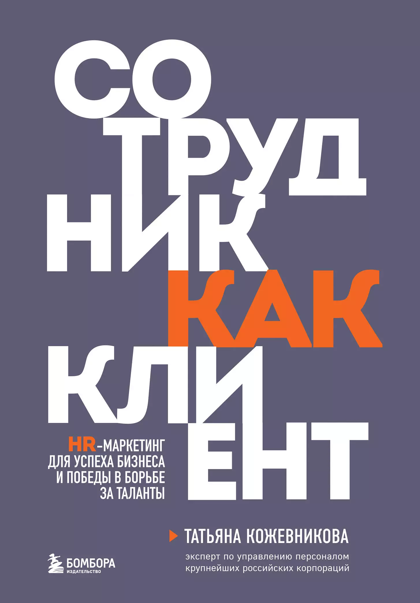 Кожевникова Татьяна Юрьевна Сотрудник как клиент. HR-маркетинг для успеха бизнеса и победы в борьбе за таланты