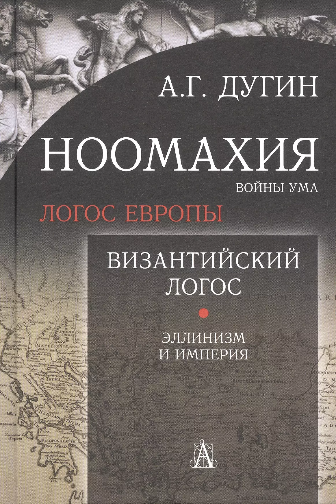 Дугин Александр Гельевич Ноомахия: войны ума. Логос Европы. Византийский Логос. Эллинизм и империя