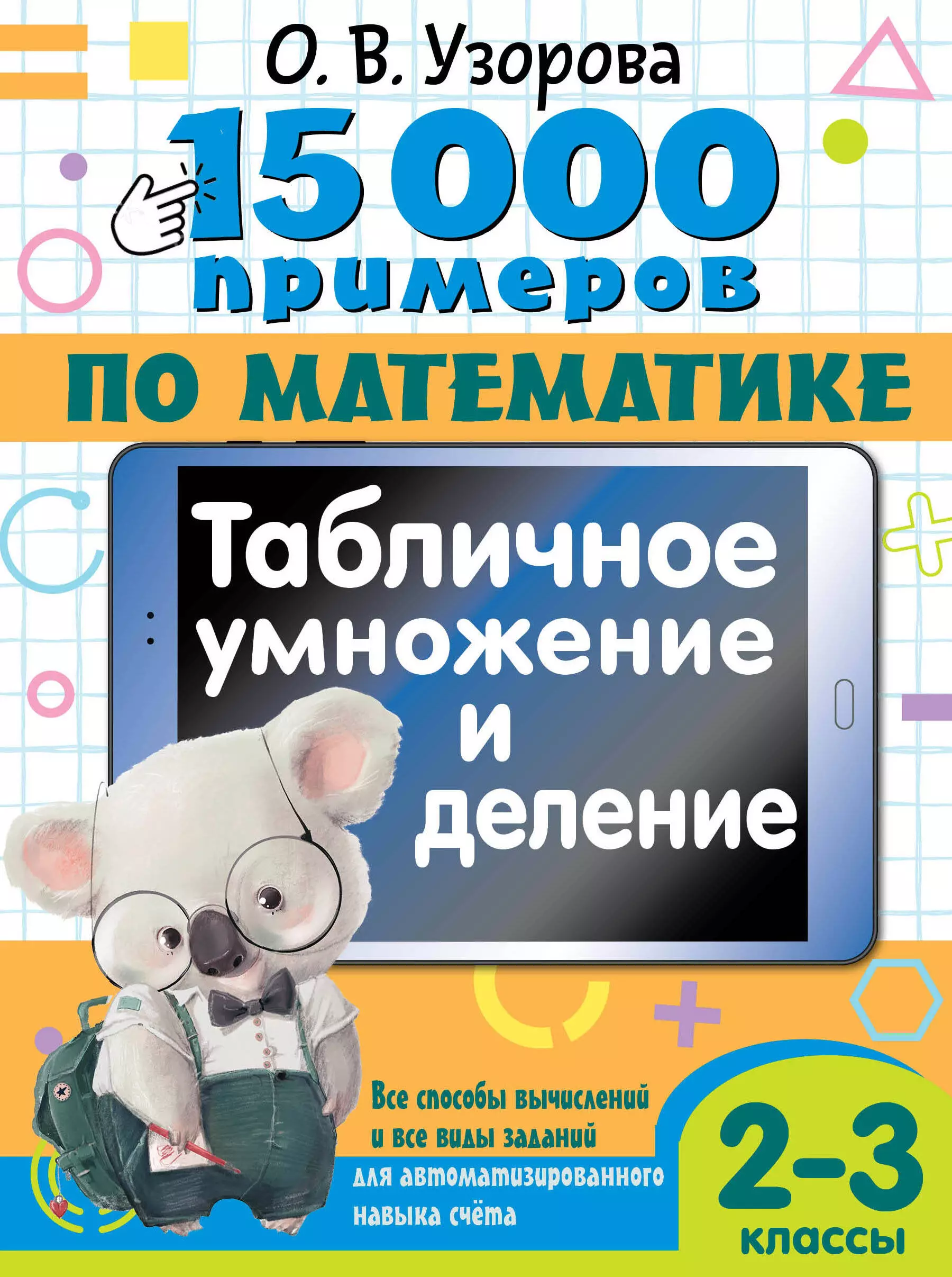 Узорова Ольга Васильевна 15 000 примеров по математике. Табличное умножение и деление. Все способы вычислений и все виды заданий для автоматизированного навыка счета. 2- 3 классы