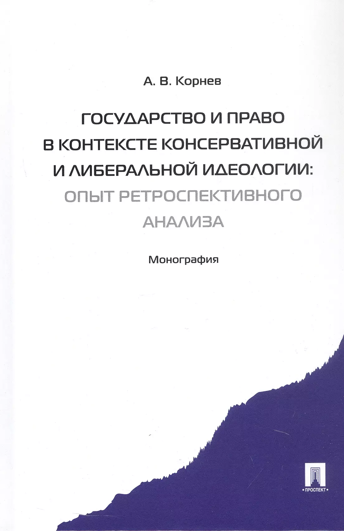 Государство и право в контексте консервативной и либеральной идеологии: опыт ретроспективного анализа. Монография